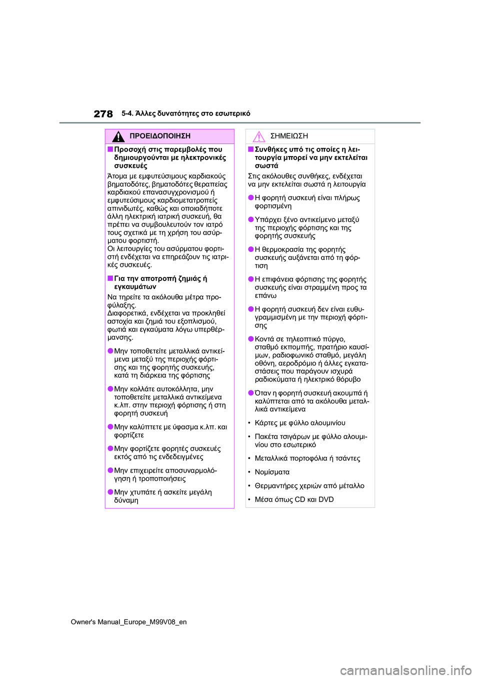 TOYOTA AYGO X 2022  ΟΔΗΓΌΣ ΧΡΉΣΗΣ (in Greek) 278
Owners Manual_Europe_M99V08_en
5-4. Άλλες δυνατότητες στο εσωτερικό
ΠΡΟΕΙΔΟΠΟΙΗΣΗ
■Προσοχή στις παρεμβολές που 
δημιουργ