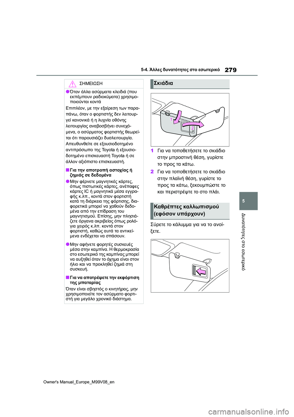 TOYOTA AYGO X 2022  ΟΔΗΓΌΣ ΧΡΉΣΗΣ (in Greek) 279
5
Owners Manual_Europe_M99V08_en
5-4. Άλλες δυνατότητες στο εσωτερικό
Δυνατότητες στο εσωτερικό
1Για να τοποθετήσετε το σκ
