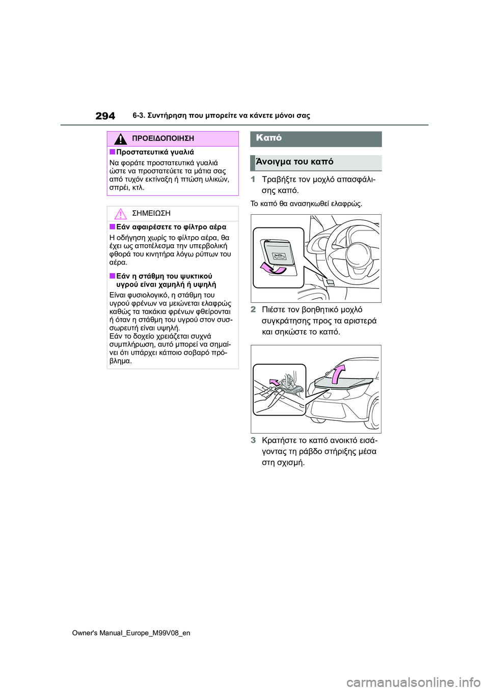 TOYOTA AYGO X 2022  ΟΔΗΓΌΣ ΧΡΉΣΗΣ (in Greek) 294
Owners Manual_Europe_M99V08_en
6-3. Συντήρηση που μπορείτε να κάνετε μόνοι σας
1Τραβήξτε τον μοχλό απασφάλι-
σης καπό.
Το κα