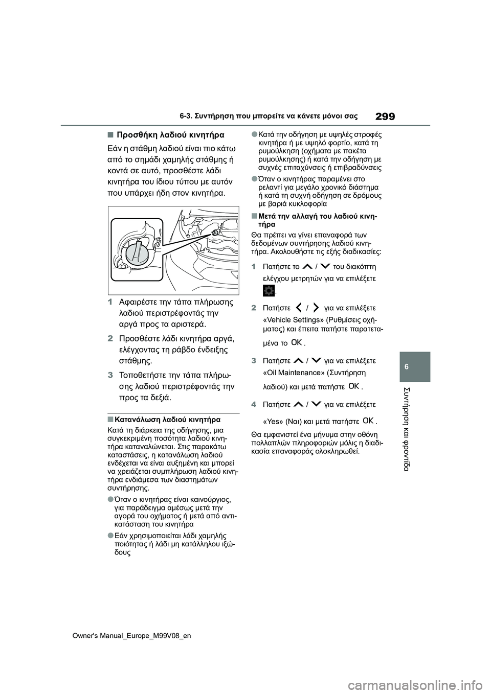 TOYOTA AYGO X 2022 ΟΔΗΓΌΣ ΧΡΉΣΗΣ (in Greek) 299
6
Owners Manual_Europe_M99V08_en
6-3. Συντήρηση που μπορείτε να κάνετε μόνοι σας
Συντήρηση και φροντίδα
■Προσθήκη λαδιού κ TOYOTA AYGO X 2022 ΟΔΗΓΌΣ ΧΡΉΣΗΣ (in Greek) 299
6
Owners Manual_Europe_M99V08_en
6-3. Συντήρηση που μπορείτε να κάνετε μόνοι σας
Συντήρηση και φροντίδα
■Προσθήκη λαδιού κ