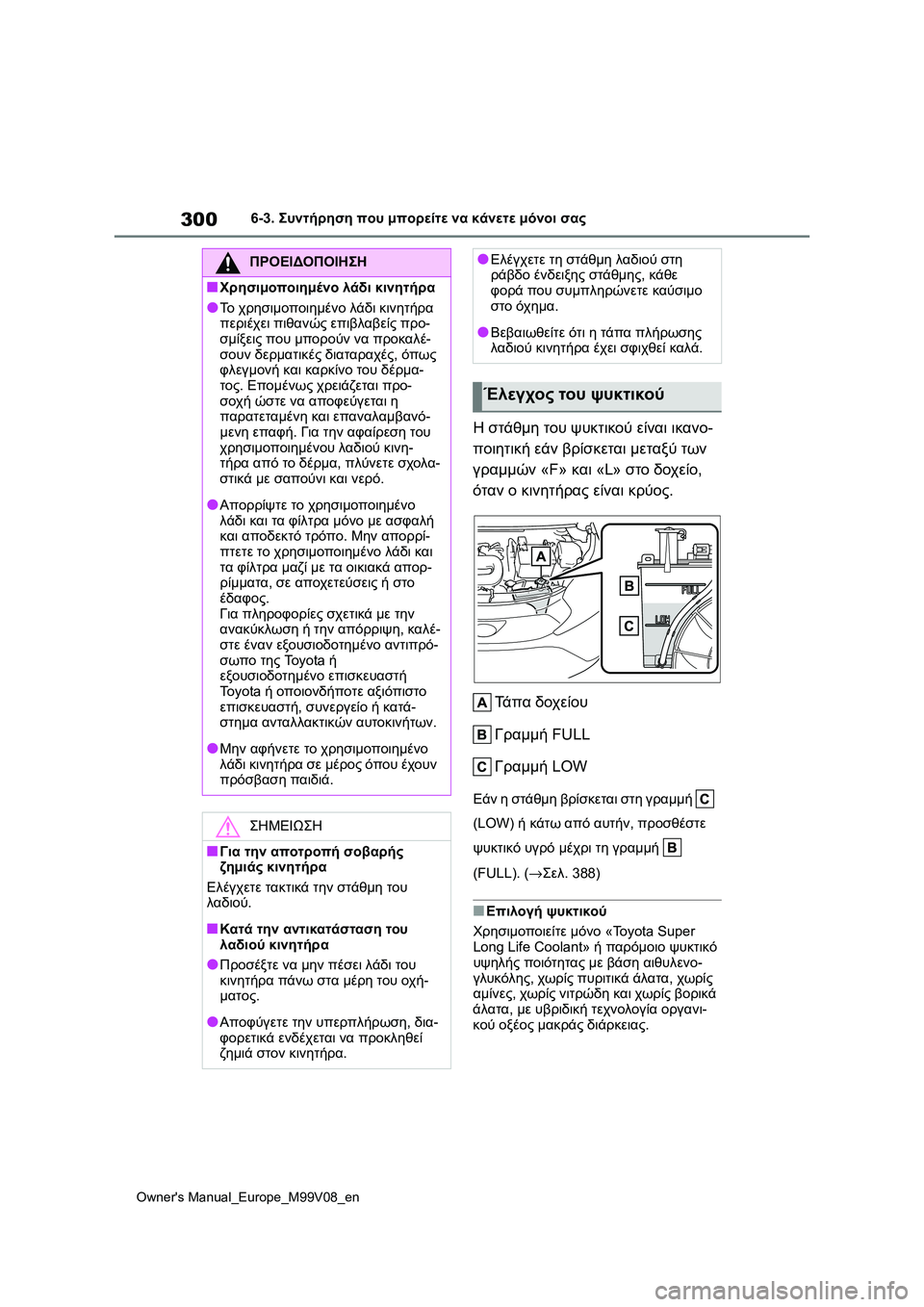 TOYOTA AYGO X 2022 ΟΔΗΓΌΣ ΧΡΉΣΗΣ (in Greek) 300
Owners Manual_Europe_M99V08_en
6-3. Συντήρηση που μπορείτε να κάνετε μόνοι σας
Η στάθμη του ψυκτικού είναι ικανο-
ποιητική TOYOTA AYGO X 2022 ΟΔΗΓΌΣ ΧΡΉΣΗΣ (in Greek) 300
Owners Manual_Europe_M99V08_en
6-3. Συντήρηση που μπορείτε να κάνετε μόνοι σας
Η στάθμη του ψυκτικού είναι ικανο-
ποιητική