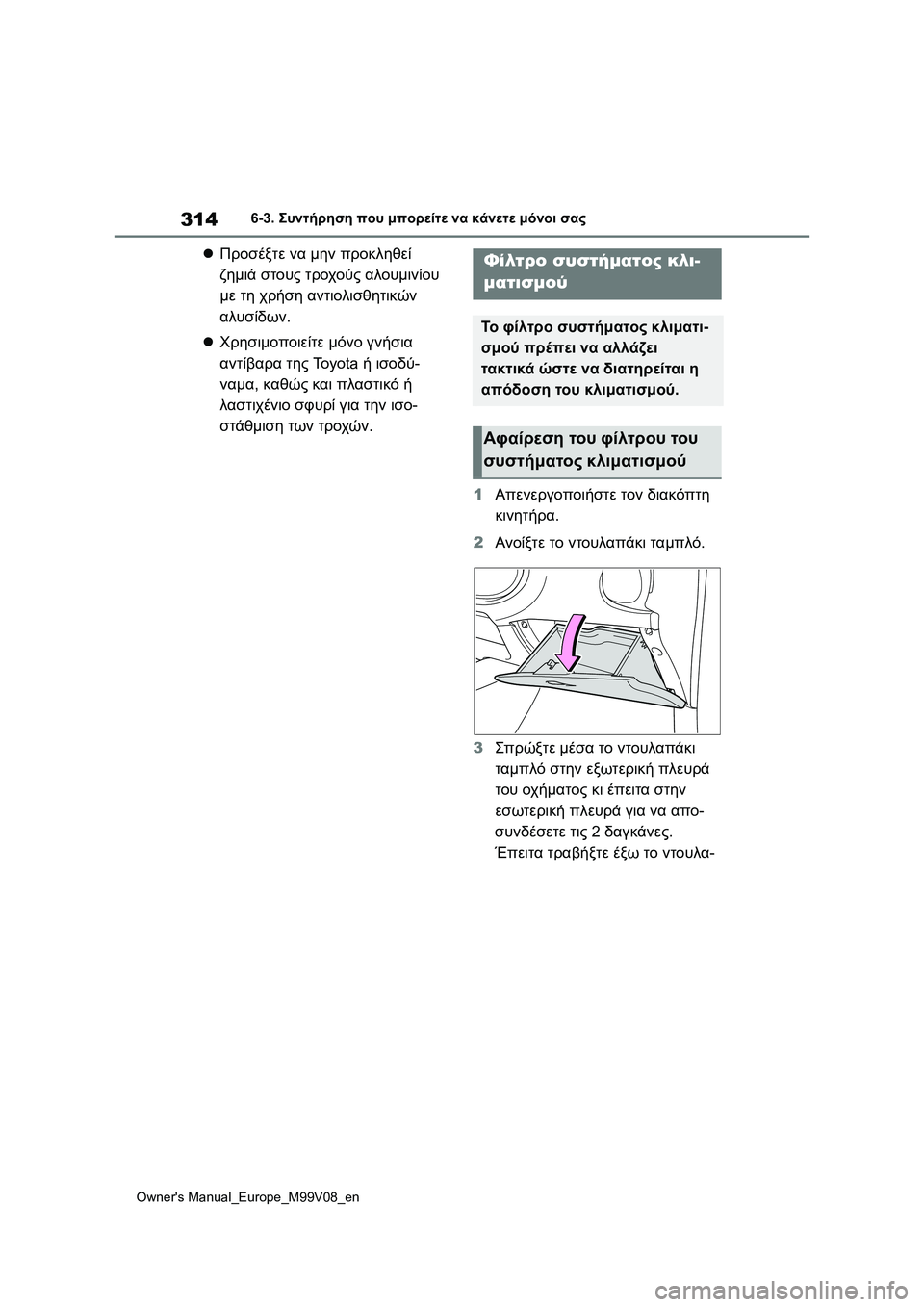 TOYOTA AYGO X 2022  ΟΔΗΓΌΣ ΧΡΉΣΗΣ (in Greek) 314
Owners Manual_Europe_M99V08_en
6-3. Συντήρηση που μπορείτε να κάνετε μόνοι σας
Προσέξτε να μην προκληθεί 
ζημιά στους τρο