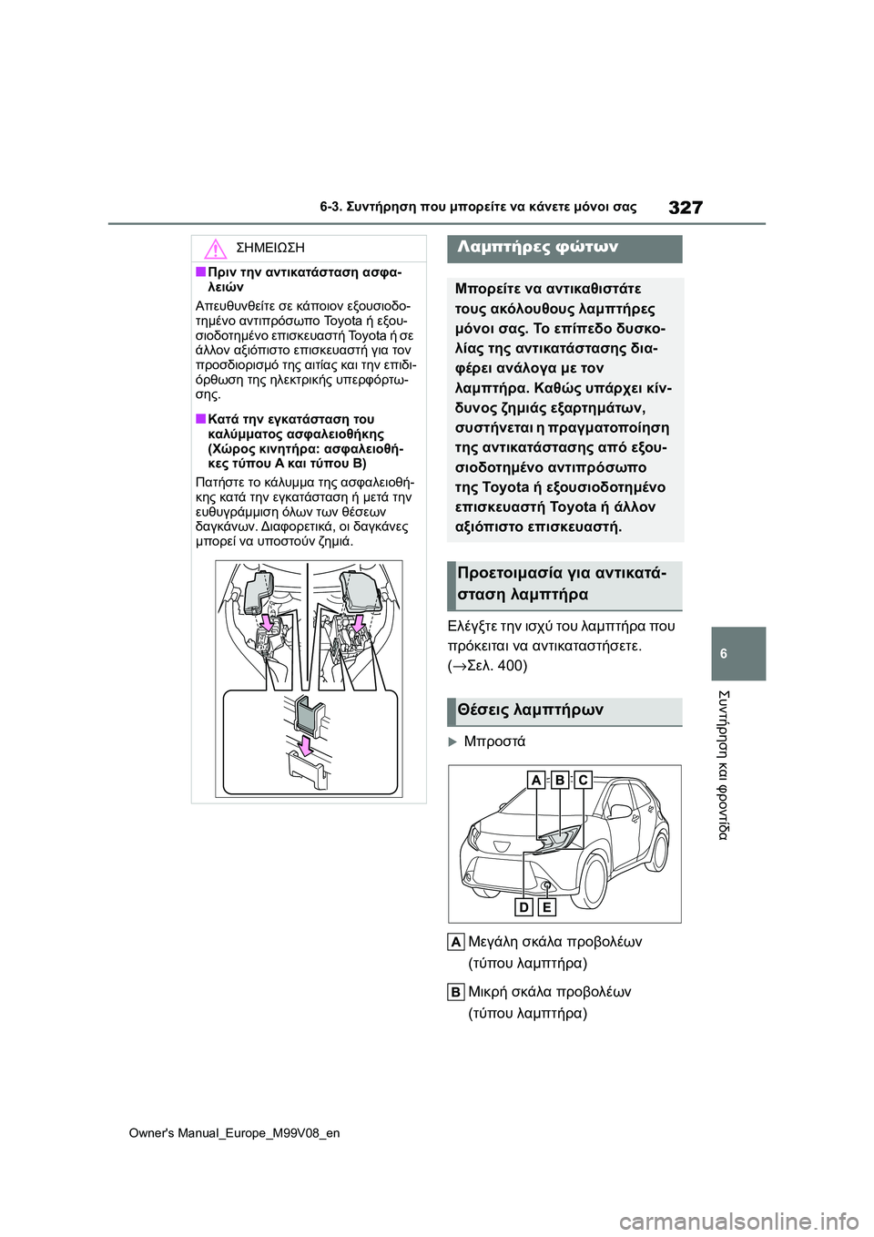 TOYOTA AYGO X 2022  ΟΔΗΓΌΣ ΧΡΉΣΗΣ (in Greek) 327
6
Owners Manual_Europe_M99V08_en
6-3. Συντήρηση που μπορείτε να κάνετε μόνοι σας
Συντήρηση και φροντίδα
Ελέγξτε την ισχύ το