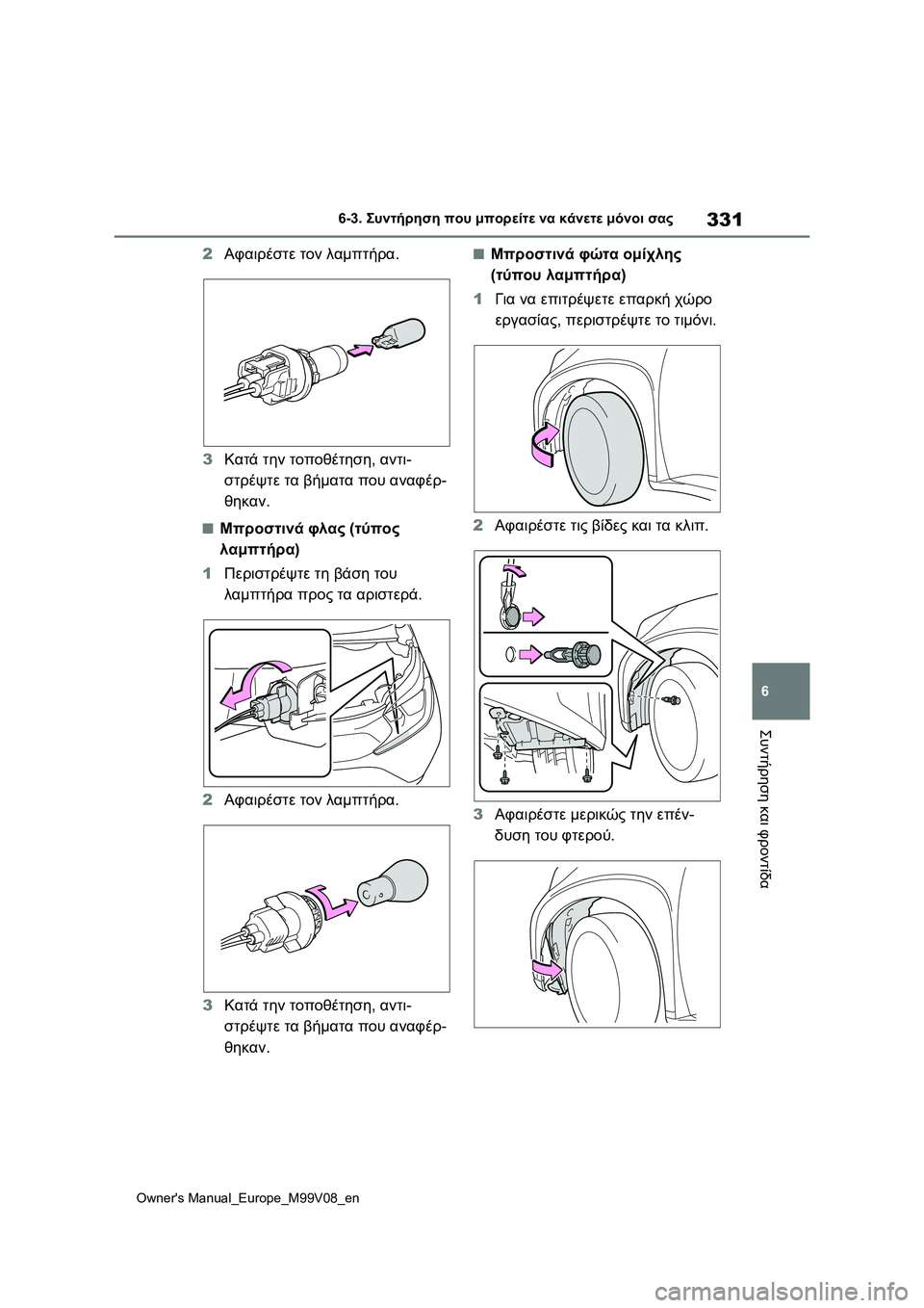 TOYOTA AYGO X 2022  ΟΔΗΓΌΣ ΧΡΉΣΗΣ (in Greek) 331
6
Owners Manual_Europe_M99V08_en
6-3. Συντήρηση που μπορείτε να κάνετε μόνοι σας
Συντήρηση και φροντίδα
2Αφαιρέστε τον λαμπ