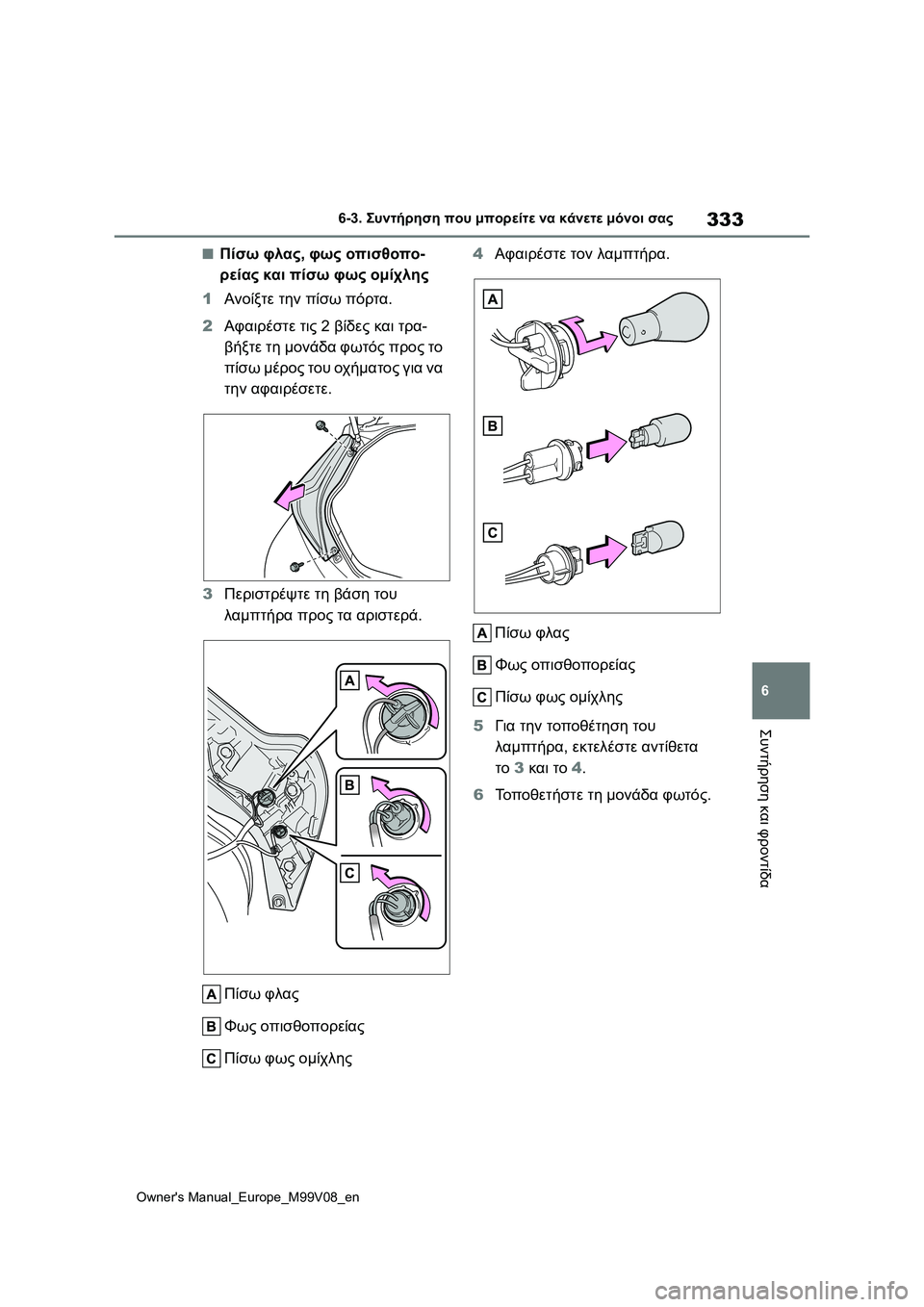 TOYOTA AYGO X 2022  ΟΔΗΓΌΣ ΧΡΉΣΗΣ (in Greek) 333
6
Owners Manual_Europe_M99V08_en
6-3. Συντήρηση που μπορείτε να κάνετε μόνοι σας
Συντήρηση και φροντίδα
■Πίσω φλας, φως οπι