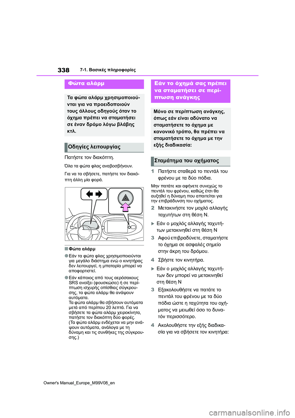 TOYOTA AYGO X 2022  ΟΔΗΓΌΣ ΧΡΉΣΗΣ (in Greek) 338
Owners Manual_Europe_M99V08_en
7-1. Βασικές πληροφορίες
7-1.Βασικές πληροφορίες
Πατήστε τον διακόπτη.
Όλα τα φώτα φλας αναβ