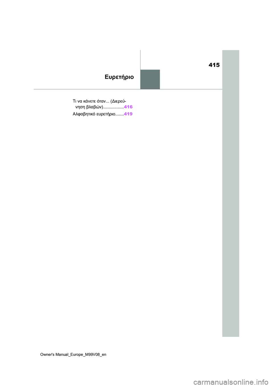 TOYOTA AYGO X 2022 ΟΔΗΓΌΣ ΧΡΉΣΗΣ (in Greek) 415
Owners Manual_Europe_M99V08_en
Ευρετήριο
Τι να κάνετε όταν... (Διερεύ-
νηση βλαβών) .................416
Αλφαβητικό ευρετήριο.......419 TOYOTA AYGO X 2022 ΟΔΗΓΌΣ ΧΡΉΣΗΣ (in Greek) 415
Owners Manual_Europe_M99V08_en
Ευρετήριο
Τι να κάνετε όταν... (Διερεύ-
νηση βλαβών) .................416
Αλφαβητικό ευρετήριο.......419
