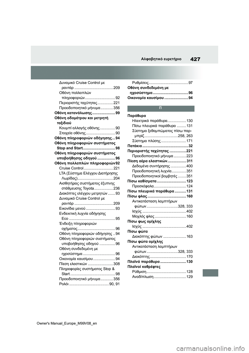 TOYOTA AYGO X 2022 ΟΔΗΓΌΣ ΧΡΉΣΗΣ (in Greek) 427
Owners Manual_Europe_M99V08_en
Αλφαβητικό ευρετήριο
Δυναμικό Cruise Control με
ραντάρ..................................... 209
Οθόνη πολλαπλών
TOYOTA AYGO X 2022 ΟΔΗΓΌΣ ΧΡΉΣΗΣ (in Greek) 427
Owners Manual_Europe_M99V08_en
Αλφαβητικό ευρετήριο
Δυναμικό Cruise Control με
ραντάρ..................................... 209
Οθόνη πολλαπλών