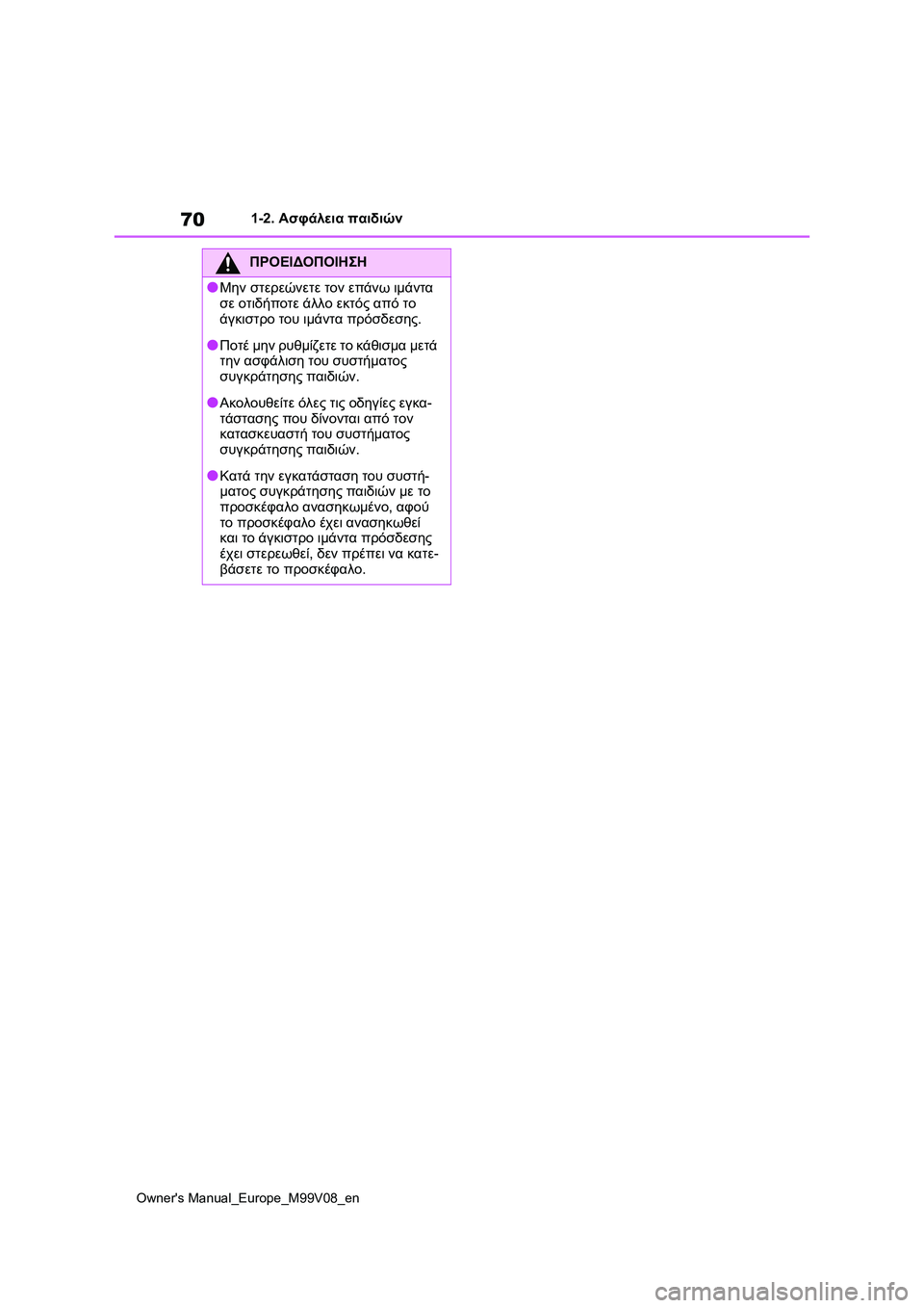 TOYOTA AYGO X 2022 ΟΔΗΓΌΣ ΧΡΉΣΗΣ (in Greek) 70
Owners Manual_Europe_M99V08_en
1-2. Ασφάλεια παιδιών
ΠΡΟΕΙΔΟΠΟΙΗΣΗ
●Μην στερεώνετε τον επάνω ιμάντα
σε οτιδήποτε άλλο εκ TOYOTA AYGO X 2022 ΟΔΗΓΌΣ ΧΡΉΣΗΣ (in Greek) 70
Owners Manual_Europe_M99V08_en
1-2. Ασφάλεια παιδιών
ΠΡΟΕΙΔΟΠΟΙΗΣΗ
●Μην στερεώνετε τον επάνω ιμάντα
σε οτιδήποτε άλλο εκ