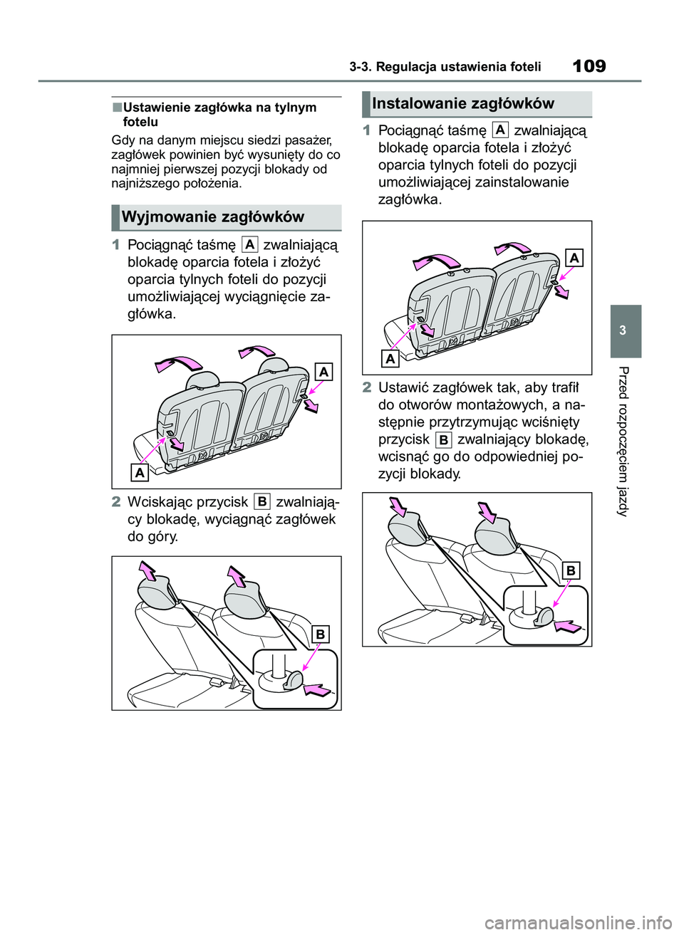 TOYOTA AYGO X 2022  Instrukcja obsługi (in Polish) Ustawienie zag∏ówka na tylnym 
fotelu
Gdy na danym miejscu siedzi pasa˝er,
zag∏ówek powinien byç wysuni´ty do co
najmniej pierwszej pozycji blokady od
najni˝szego po∏o˝enia.
1Pociàgnàç