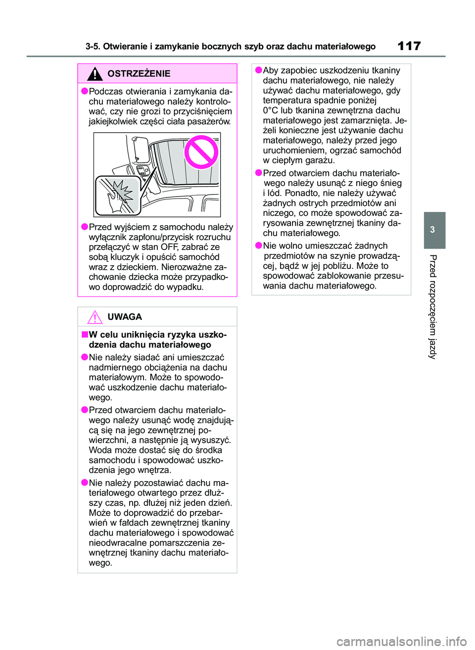 TOYOTA AYGO X 2022  Instrukcja obsługi (in Polish) Przed rozpocz´ciem jazdy
3-5. Otwieranie i zamykanie bocznych szyb oraz dachu materia∏owego117
3
OSTRZE˚ENIE
Podczas otwierania i zamykania da-
chu materia∏owego nale˝y kontrolo-
waç, czy nie 