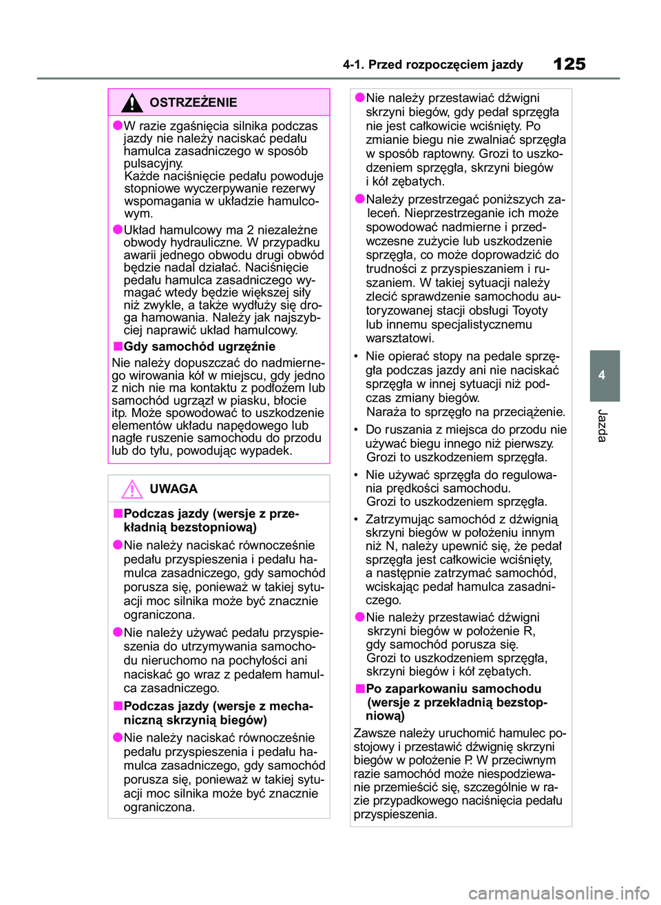 TOYOTA AYGO X 2022  Instrukcja obsługi (in Polish) Jazda
4-1. Przed rozpocz´ciem jazdy125
4
OSTRZE˚ENIE
W razie zgaÊni´cia silnika podczas
jazdy nie nale˝y naciskaç peda∏u
hamulca zasadniczego w sposób
pulsacyjny.
Ka˝de naciÊni´cie peda∏