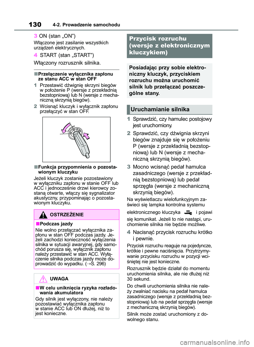 TOYOTA AYGO X 2022  Instrukcja obsługi (in Polish) 3ON (stan „ON”)
W∏àczone jest zasilanie wszystkich
urzàdzeƒ elektrycznych.
4START (stan „START”)
W∏àczony rozrusznik silnika.
Prze∏àczenie wy∏àcznika zap∏onu
ze stanu ACC w sta