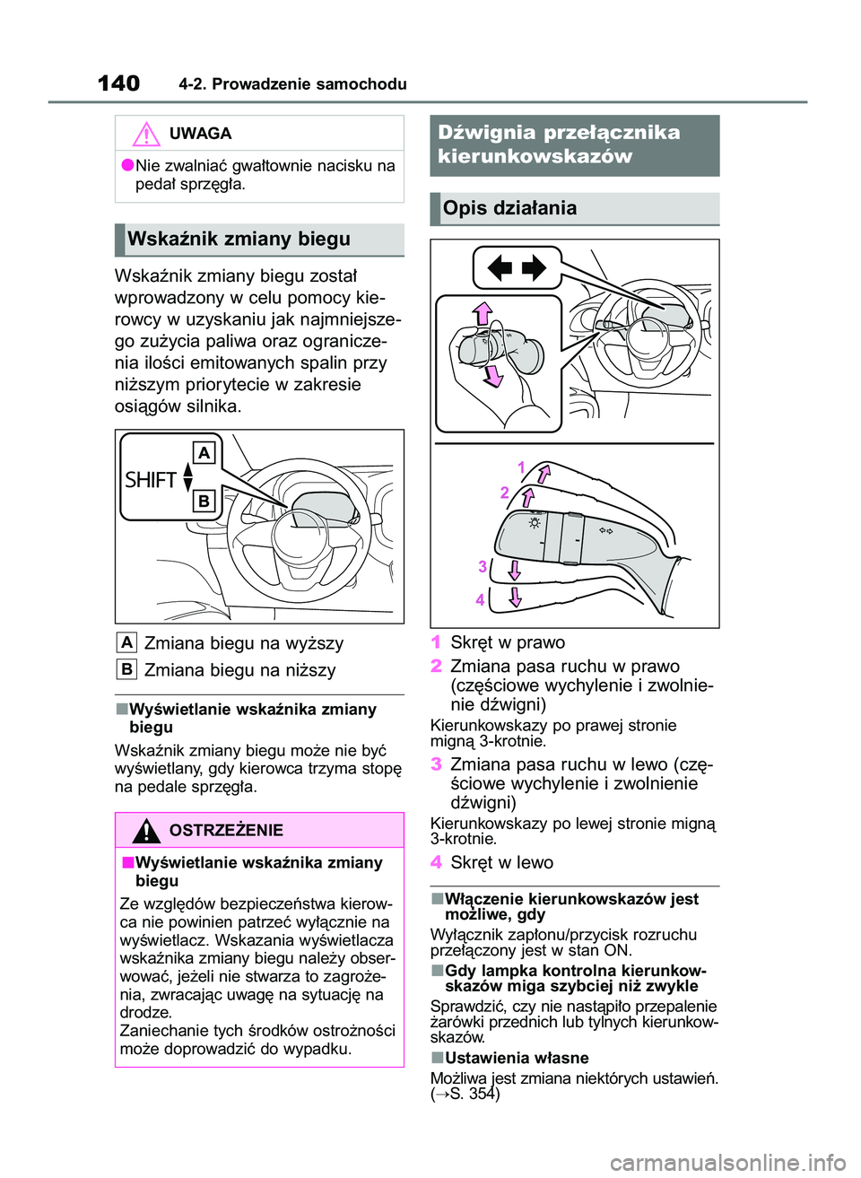 TOYOTA AYGO X 2022  Instrukcja obsługi (in Polish) Wskaênik zmiany biegu zosta∏
wprowadzony w celu pomocy kie-
rowcy w uzyskaniu jak najmniejsze-
go zu˝ycia paliwa oraz ogranicze-
nia iloÊci emitowanych spalin przy
ni˝szym priorytecie w zakresie