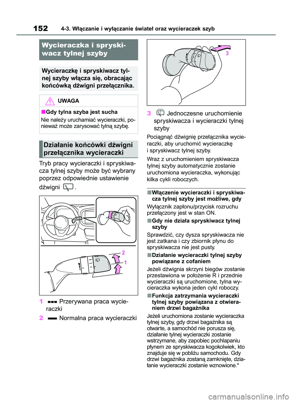 TOYOTA AYGO X 2022  Instrukcja obsługi (in Polish) Tryb pracy wycieraczki i spryskiwa-
cza tylnej szyby mo˝e byç wybrany
poprzez odpowiednie ustawienie 
dêwigni  .
1Przerywana praca wycie-
raczki
2Normalna praca wycieraczki3Jednoczesne uruchomienie