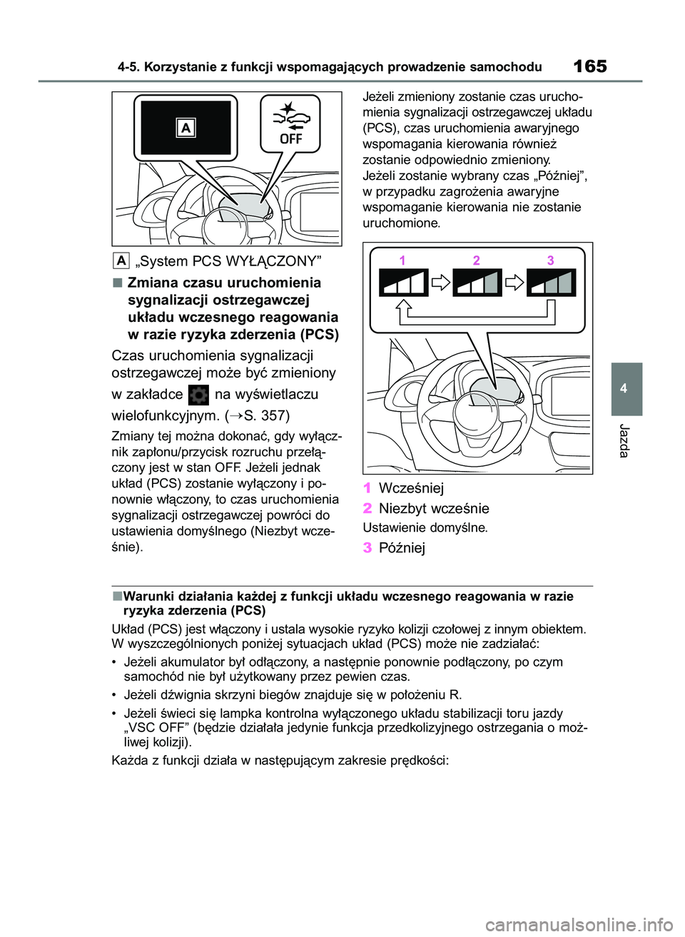 TOYOTA AYGO X 2022  Instrukcja obsługi (in Polish) „System PCS WY¸ÑCZONY”
Zmiana czasu uruchomienia
sygnalizacji ostrzegawczej
uk∏adu wczesnego reagowania
w razie ryzyka zderzenia (PCS)
Czas uruchomienia sygnalizacji
ostrzegawczej mo˝e byç z