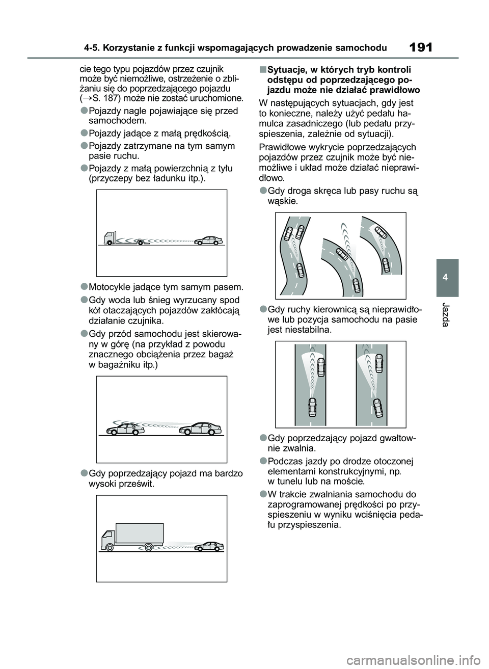TOYOTA AYGO X 2022  Instrukcja obsługi (in Polish) cie tego typu pojazdów przez czujnik 
mo˝e byç niemo˝liwe, ostrze˝enie o zbli-
˝aniu si´ do poprzedzajàcego pojazdu
(
S. 187) mo˝e nie zostaç uruchomione.
Pojazdy nagle pojawiajàce si´ pr