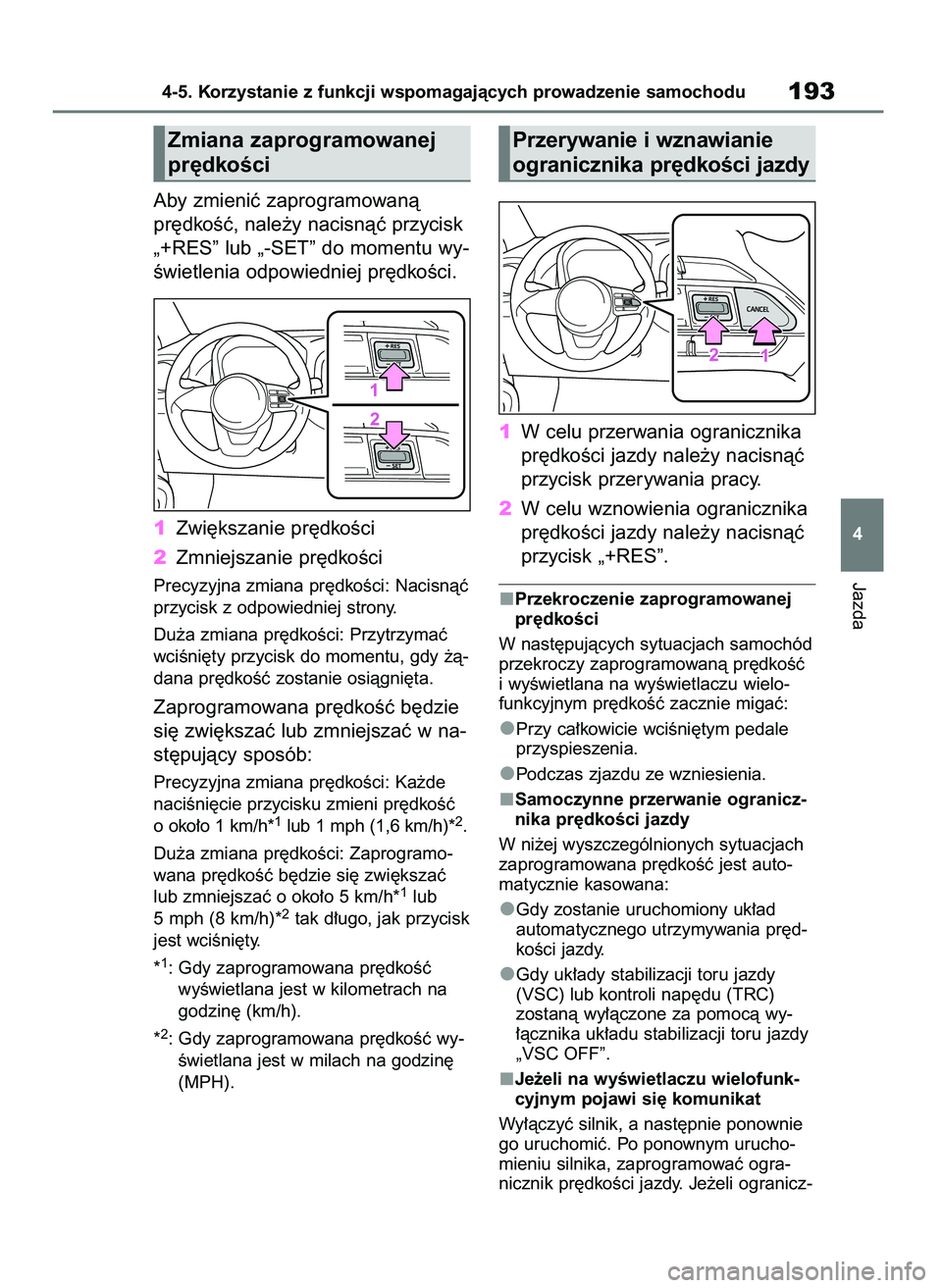TOYOTA AYGO X 2022  Instrukcja obsługi (in Polish) Aby zmieniç zaprogramowanà
pr´dkoÊç, nale˝y nacisnàç przycisk
„+RES” lub „-SET” do momentu wy-
Êwietlenia odpowiedniej pr´dkoÊci.
1Zwi´kszanie pr´dkoÊci
2Zmniejszanie pr´dkoÊci