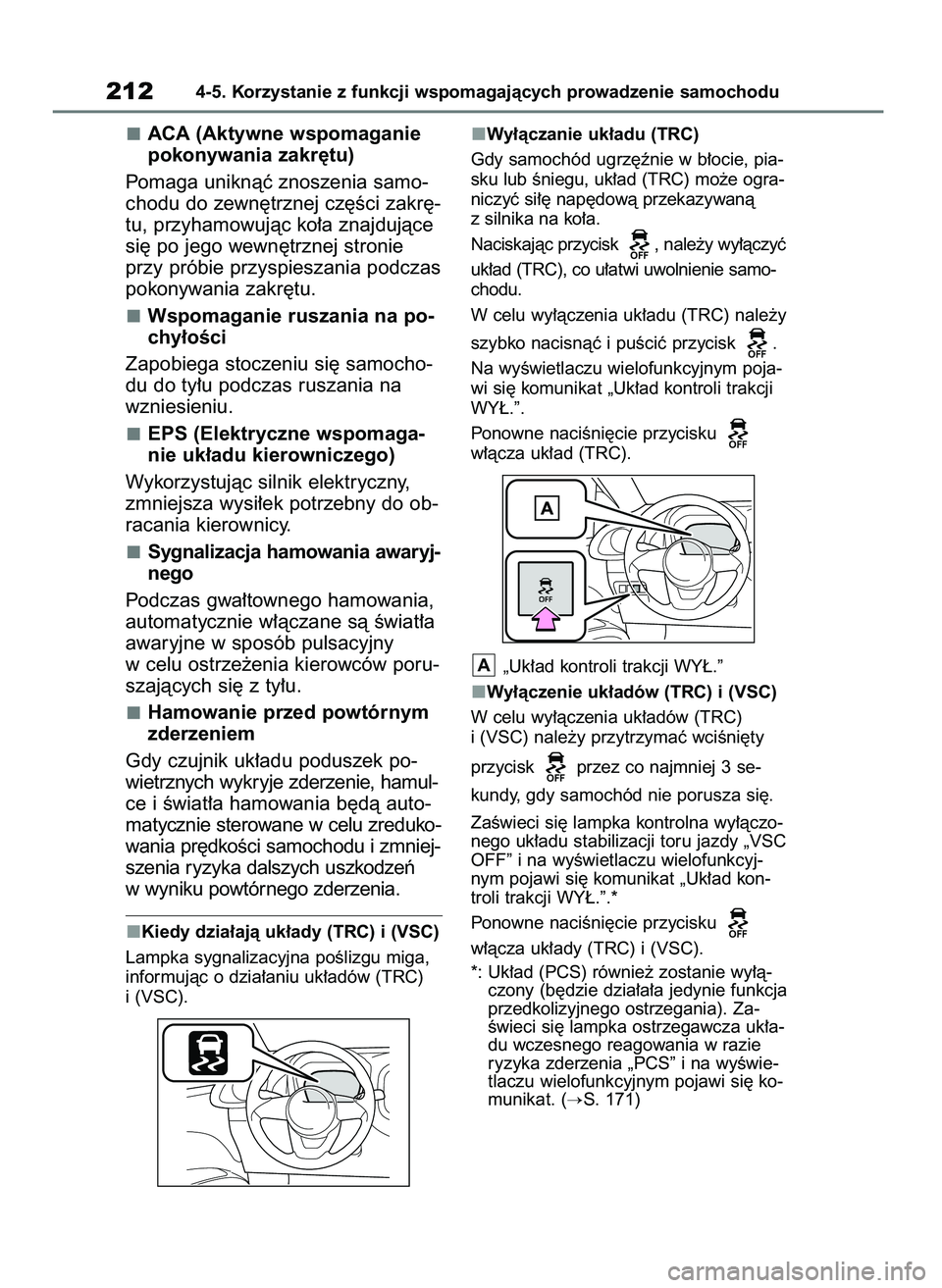 TOYOTA AYGO X 2022 Instrukcja obsługi (in Polish) ACA (Aktywne wspomaganie
pokonywania zakr´tu)
Pomaga uniknàç znoszenia samo-
chodu do zewn´trznej cz´Êci zakr´-
tu, przyhamowujàc ko∏a znajdujàce
si´ po jego wewn´trznej stronie
przy pró TOYOTA AYGO X 2022 Instrukcja obsługi (in Polish) ACA (Aktywne wspomaganie
pokonywania zakr´tu)
Pomaga uniknàç znoszenia samo-
chodu do zewn´trznej cz´Êci zakr´-
tu, przyhamowujàc ko∏a znajdujàce
si´ po jego wewn´trznej stronie
przy pró