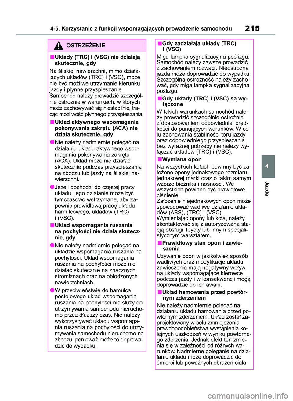 TOYOTA AYGO X 2022 Instrukcja obsługi (in Polish) Jazda
4-5. Korzystanie z funkcji wspomagajàcych prowadzenie samochodu215
4 Gdy zadzia∏ajà uk∏ady (TRC)
i (VSC)
Miga lampka sygnalizacyjna poÊlizgu.
Samochód nale˝y zawsze prowadziç
z zachowa TOYOTA AYGO X 2022 Instrukcja obsługi (in Polish) Jazda
4-5. Korzystanie z funkcji wspomagajàcych prowadzenie samochodu215
4 Gdy zadzia∏ajà uk∏ady (TRC)
i (VSC)
Miga lampka sygnalizacyjna poÊlizgu.
Samochód nale˝y zawsze prowadziç
z zachowa