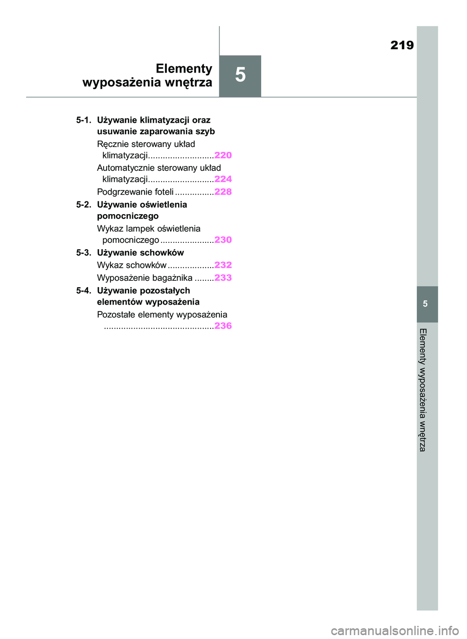 TOYOTA AYGO X 2022  Instrukcja obsługi (in Polish) 5
5-1. U˝ywanie klimatyzacji oraz 
usuwanie zaparowania szyb
R´cznie sterowany uk∏ad 
klimatyzacji...........................220
Automatycznie sterowany uk∏ad 
klimatyzacji......................