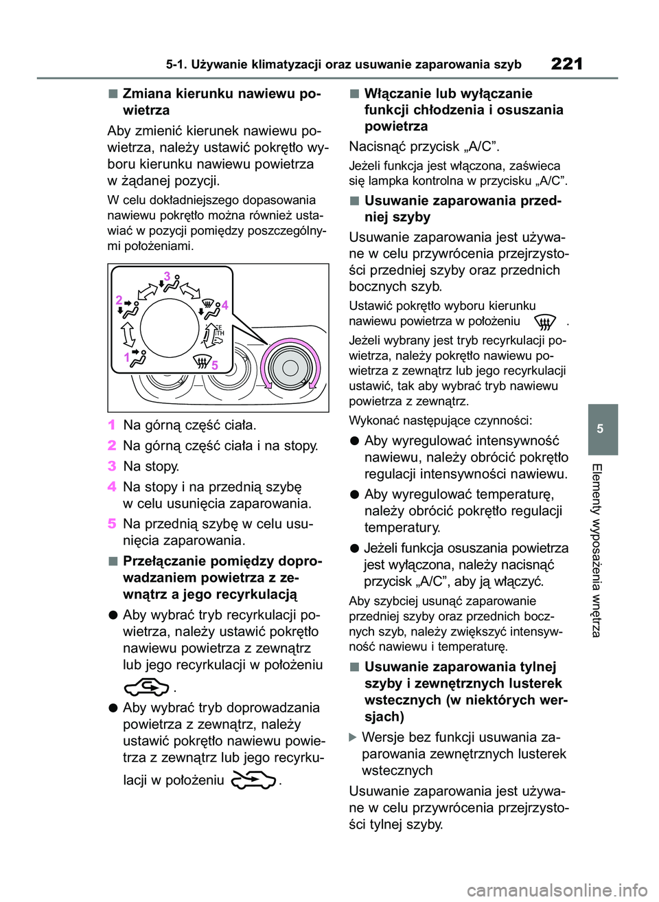 TOYOTA AYGO X 2022  Instrukcja obsługi (in Polish) Zmiana kierunku nawiewu po-
wietrza
Aby zmieniç kierunek nawiewu po-
wietrza, nale˝y ustawiç pokr´t∏o wy-
boru kierunku nawiewu powietrza
w ˝àdanej pozycji.
W celu dok∏adniejszego dopasowani
