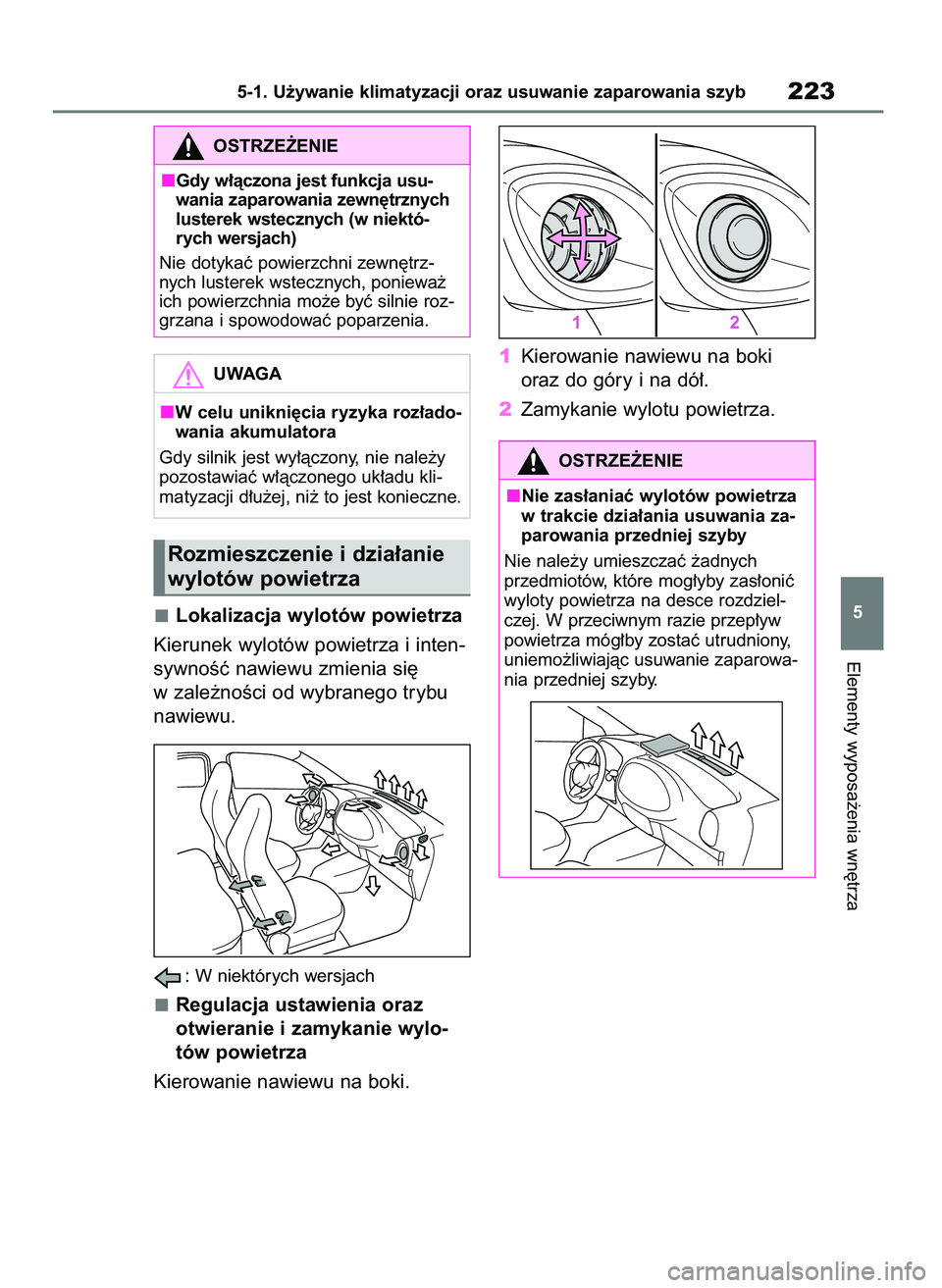 TOYOTA AYGO X 2022  Instrukcja obsługi (in Polish) Lokalizacja wylotów powietrza
Kierunek wylotów powietrza i inten-
sywnoÊç nawiewu zmienia si´
w zale˝noÊci od wybranego trybu
nawiewu.
: W niektórych wersjach
Regulacja ustawienia oraz
otwiera