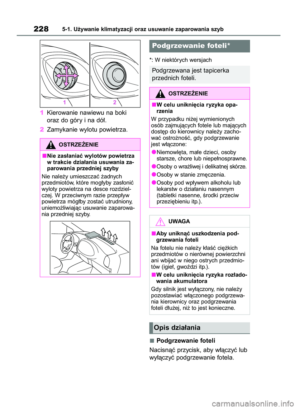 TOYOTA AYGO X 2022  Instrukcja obsługi (in Polish) 1Kierowanie nawiewu na boki
oraz do góry i na dó∏.
2Zamykanie wylotu powietrza.
*: W niektórych wersjach
Podgrzewanie foteli
Nacisnàç przycisk, aby w∏àczyç lub
wy∏àczyç podgrzewanie fot