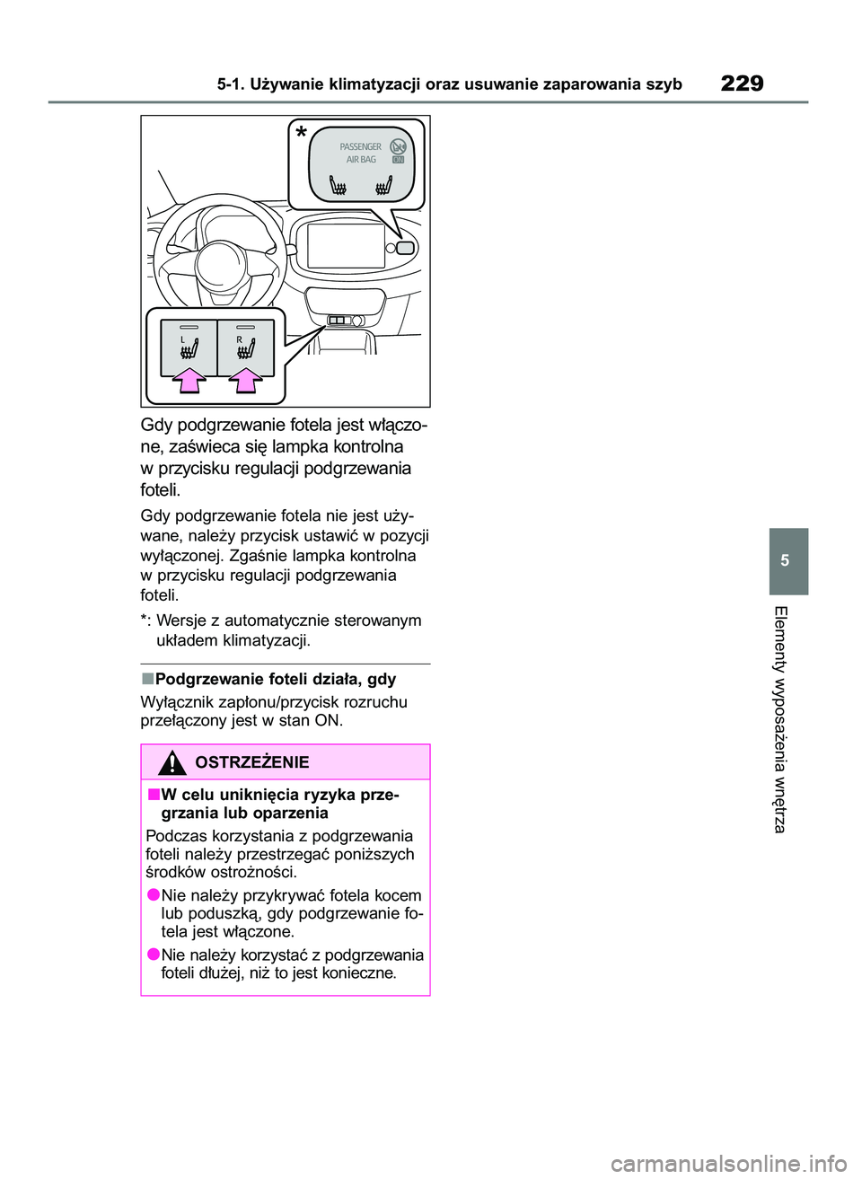 TOYOTA AYGO X 2022  Instrukcja obsługi (in Polish) Gdy podgrzewanie fotela jest w∏àczo-
ne, zaÊwieca si´ lampka kontrolna
w przycisku regulacji podgrzewania
foteli.
Gdy podgrzewanie fotela nie jest u˝y-
wane, nale˝y przycisk ustawiç w pozycji
