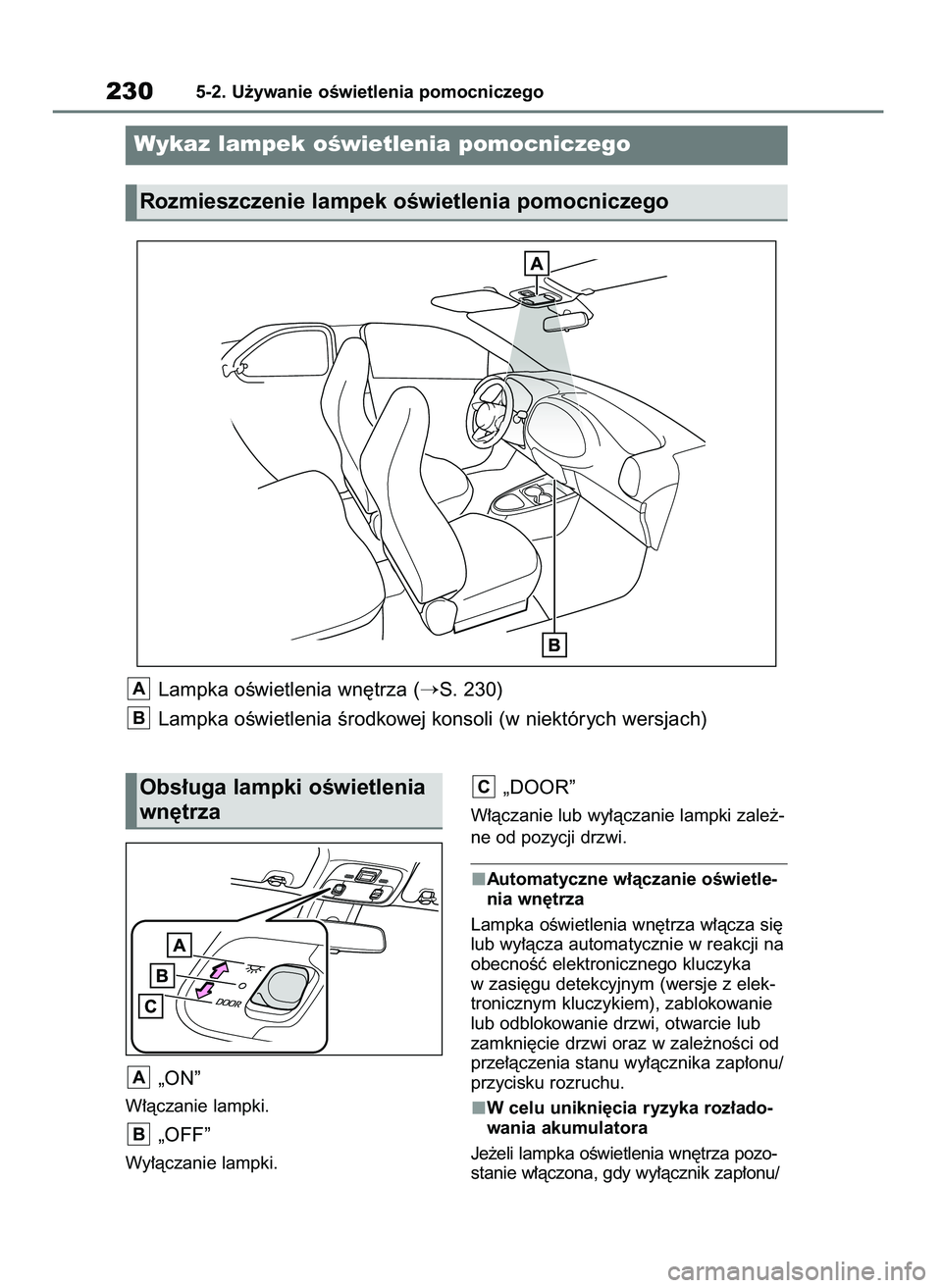 TOYOTA AYGO X 2022  Instrukcja obsługi (in Polish) „ON”
W∏àczanie lampki.
„OFF”
Wy∏àczanie lampki.
„DOOR”
W∏àczanie lub wy∏àczanie lampki zale˝-
ne od pozycji drzwi.
Automatyczne w∏àczanie oÊwietle-
nia wn´trza
Lampka oÊ
