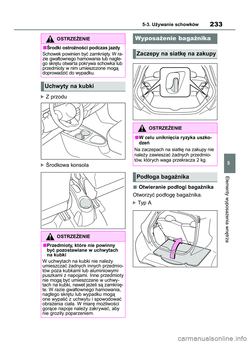 TOYOTA AYGO X 2022  Instrukcja obsługi (in Polish) óZ przodu
óÂrodkowa konsola
Otwieranie pod∏ogi baga˝nika
Otworzyç pod∏og´ baga˝nika.
óTyp A
Elementy wyposa˝enia wn´trza
5-3. U˝ywanie schowków233
5
Uchwyty na kubki
OSTRZE˚ENIE
Ârod