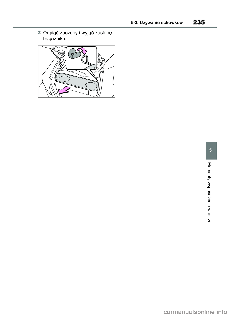 TOYOTA AYGO X 2022  Instrukcja obsługi (in Polish) 2Odpiàç zaczepy i wyjàç zas∏on´
baga˝nika.
Elementy wyposa˝enia wn´trza
5-3. U˝ywanie schowków235
5
60 Aygo X OM99V08E  2/1/22  14:25  Page 235 
