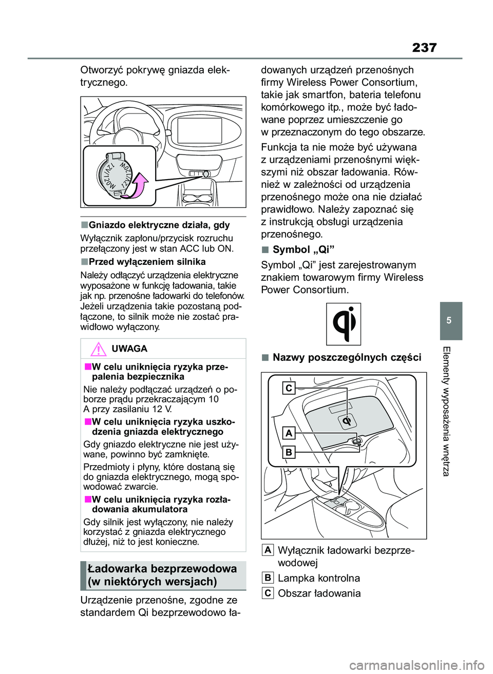 TOYOTA AYGO X 2022  Instrukcja obsługi (in Polish) Otworzyç pokryw´ gniazda elek-
trycznego.
Gniazdo elektryczne dzia∏a, gdy
Wy∏àcznik zap∏onu/przycisk rozruchu
prze∏àczony jest w stan ACC lub ON.
Przed wy∏àczeniem silnika
Nale˝y od∏