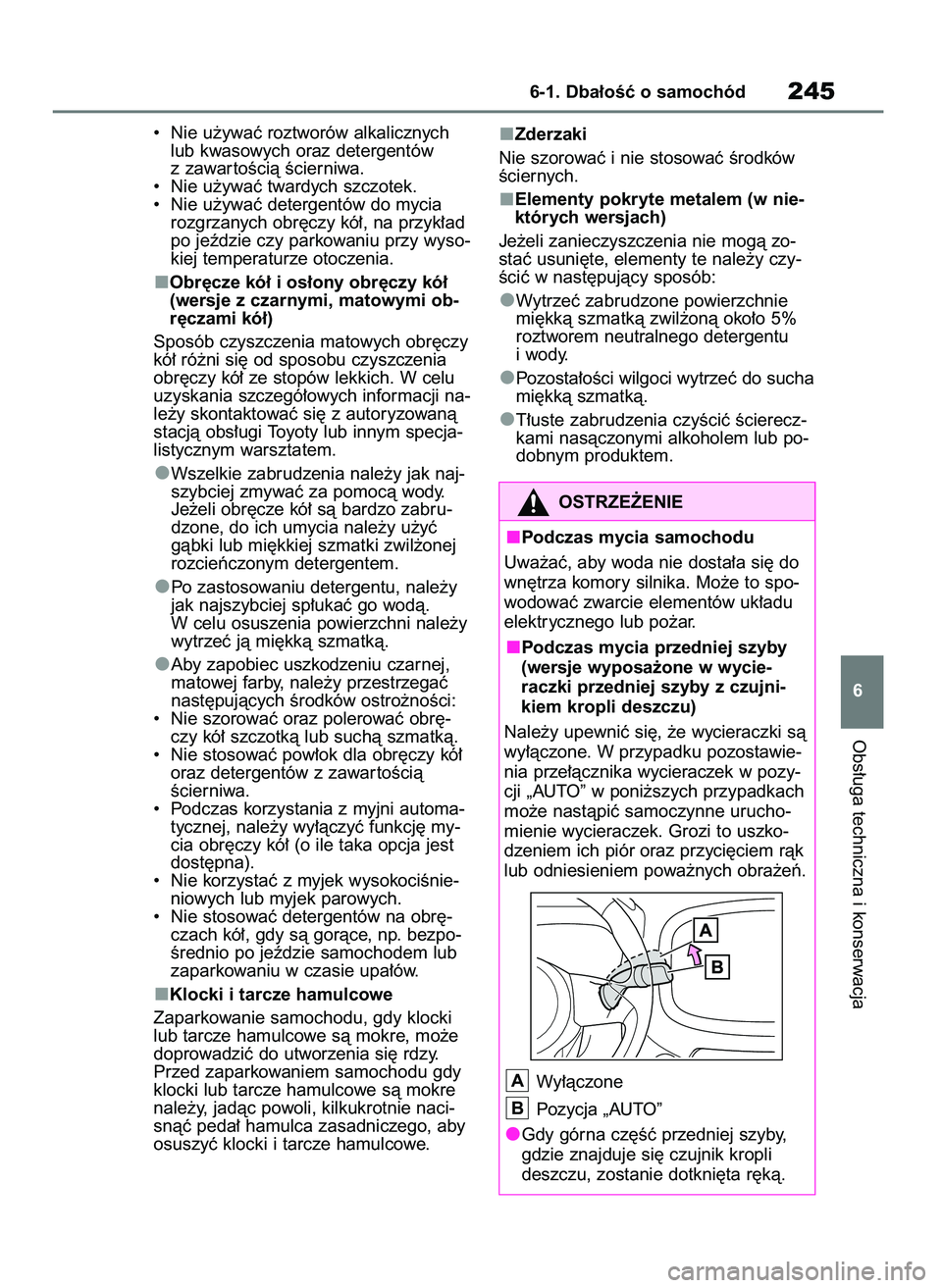 TOYOTA AYGO X 2022  Instrukcja obsługi (in Polish) •  Nie u˝ywaç roztworów alkalicznych
lub kwasowych oraz detergentów
z zawar toÊcià Êcierniwa.
•  Nie u˝ywaç twardych szczotek.
•  Nie u˝ywaç detergentów do mycia
rozgrzanych obr´czy