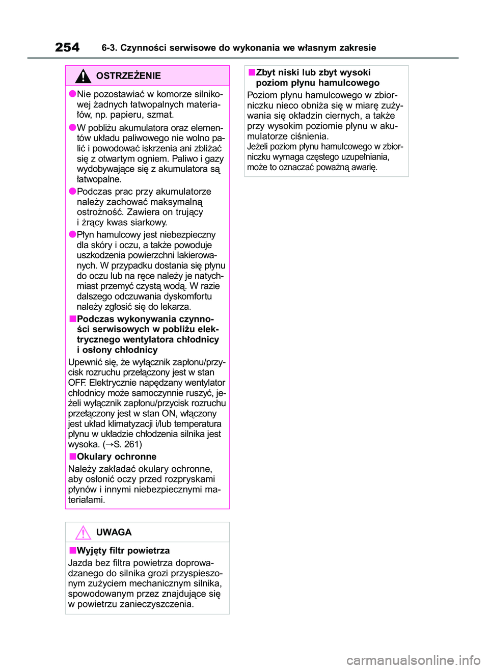 TOYOTA AYGO X 2022 Instrukcja obsługi (in Polish) 2546-3. CzynnoÊci serwisowe do wykonania we w∏asnym zakresie
OSTRZE˚ENIE
Nie pozostawiaç w komorze silniko-
wej ˝adnych ∏atwopalnych materia-
∏ów, np. papieru, szmat.
W pobli˝u akumulatora TOYOTA AYGO X 2022 Instrukcja obsługi (in Polish) 2546-3. CzynnoÊci serwisowe do wykonania we w∏asnym zakresie
OSTRZE˚ENIE
Nie pozostawiaç w komorze silniko-
wej ˝adnych ∏atwopalnych materia-
∏ów, np. papieru, szmat.
W pobli˝u akumulatora