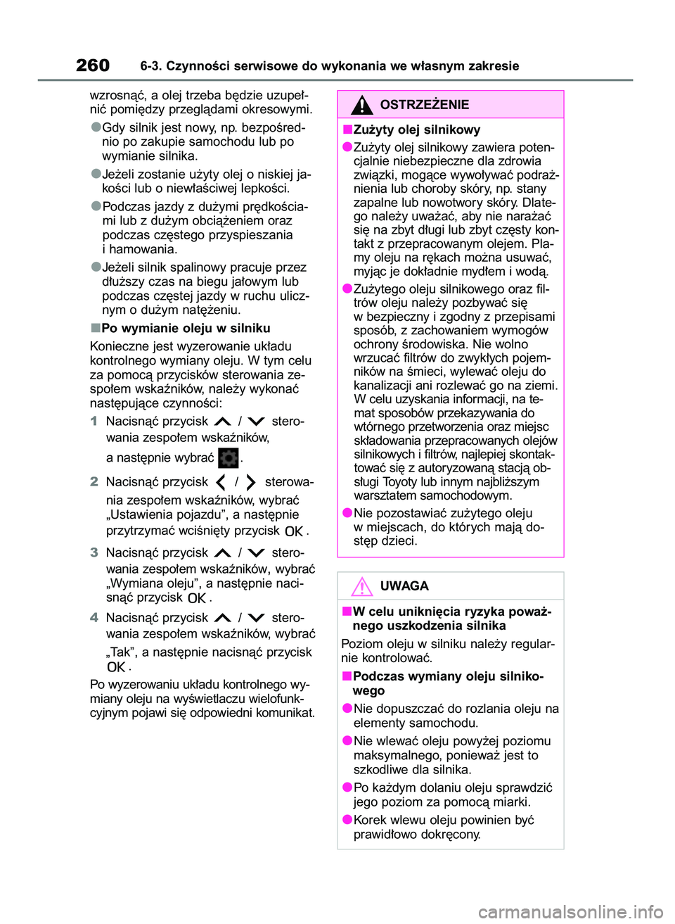 TOYOTA AYGO X 2022 Instrukcja obsługi (in Polish) wzrosnàç, a olej trzeba b´dzie uzupe∏-
niç pomi´dzy przeglàdami okresowymi.
Gdy silnik jest nowy, np. bezpoÊred-
nio po zakupie samochodu lub po
wymianie silnika.
Je˝eli zostanie u˝yty olej TOYOTA AYGO X 2022 Instrukcja obsługi (in Polish) wzrosnàç, a olej trzeba b´dzie uzupe∏-
niç pomi´dzy przeglàdami okresowymi.
Gdy silnik jest nowy, np. bezpoÊred-
nio po zakupie samochodu lub po
wymianie silnika.
Je˝eli zostanie u˝yty olej
