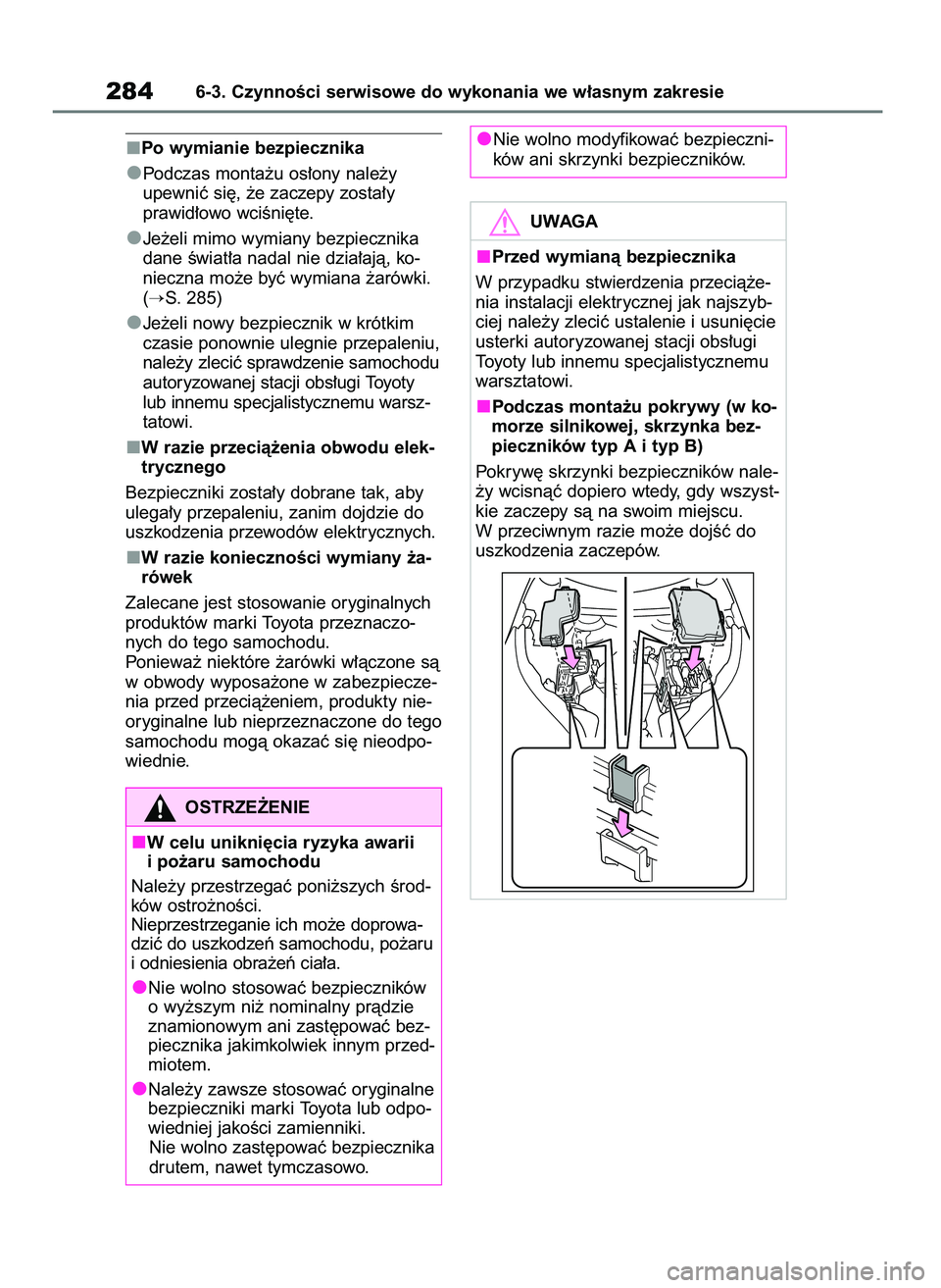 TOYOTA AYGO X 2022  Instrukcja obsługi (in Polish) Po wymianie bezpiecznika
Podczas monta˝u os∏ony nale˝y
upewniç si´, ˝e zaczepy zosta∏y 
prawid∏owo wciÊni´te.
Je˝eli mimo wymiany bezpiecznika
dane Êwiat∏a nadal nie dzia∏ajà, ko-
