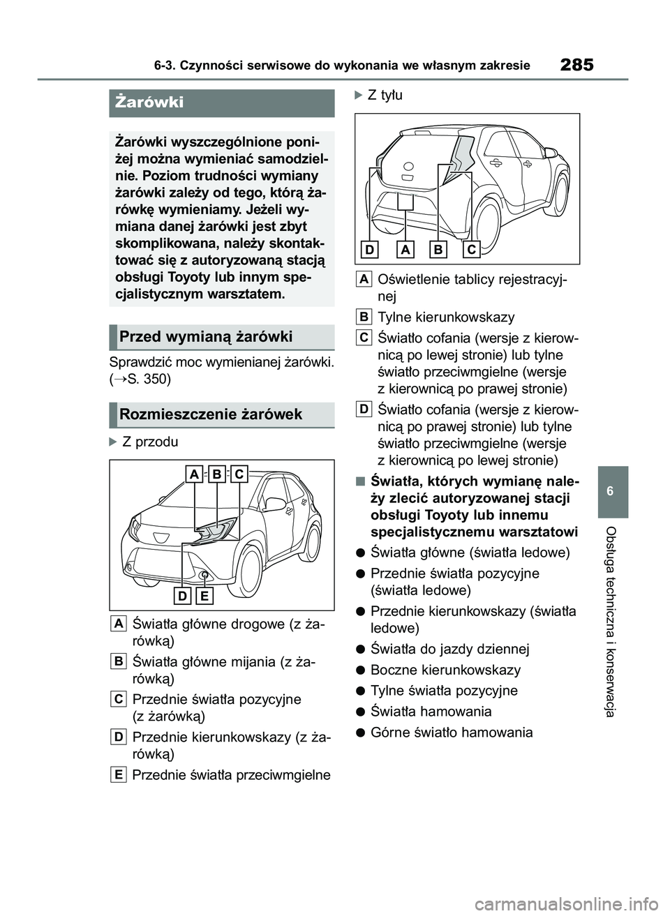 TOYOTA AYGO X 2022  Instrukcja obsługi (in Polish) Sprawdziç moc wymienianej ˝arówki.
(
S. 350)
óZ przodu
Âwiat∏a g∏ówne drogowe (z ˝a-
rówkà)
Âwiat∏a g∏ówne mijania (z ˝a-
rówkà)
Przednie Êwiat∏a pozycyjne
(z ˝arówkà)
Prz