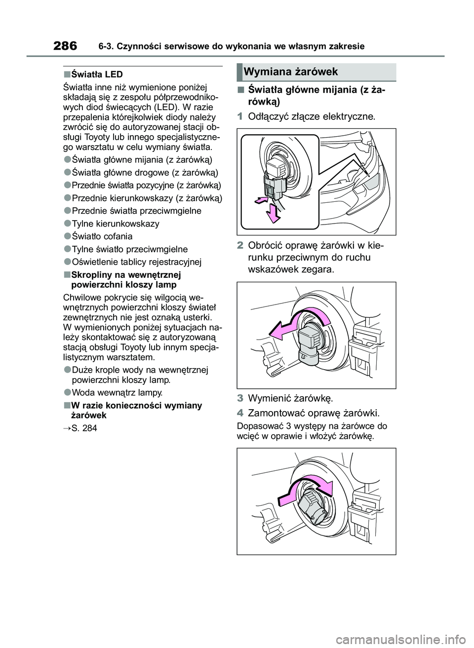 TOYOTA AYGO X 2022  Instrukcja obsługi (in Polish) Âwiat∏a LED
Âwiat∏a inne ni˝ wymienione poni˝ej
sk∏adajà si´ z zespo∏u pó∏przewodniko-
wych diod Êwiecàcych (LED). W razie
przepalenia którejkolwiek diody nale˝y
zwróciç si´ do