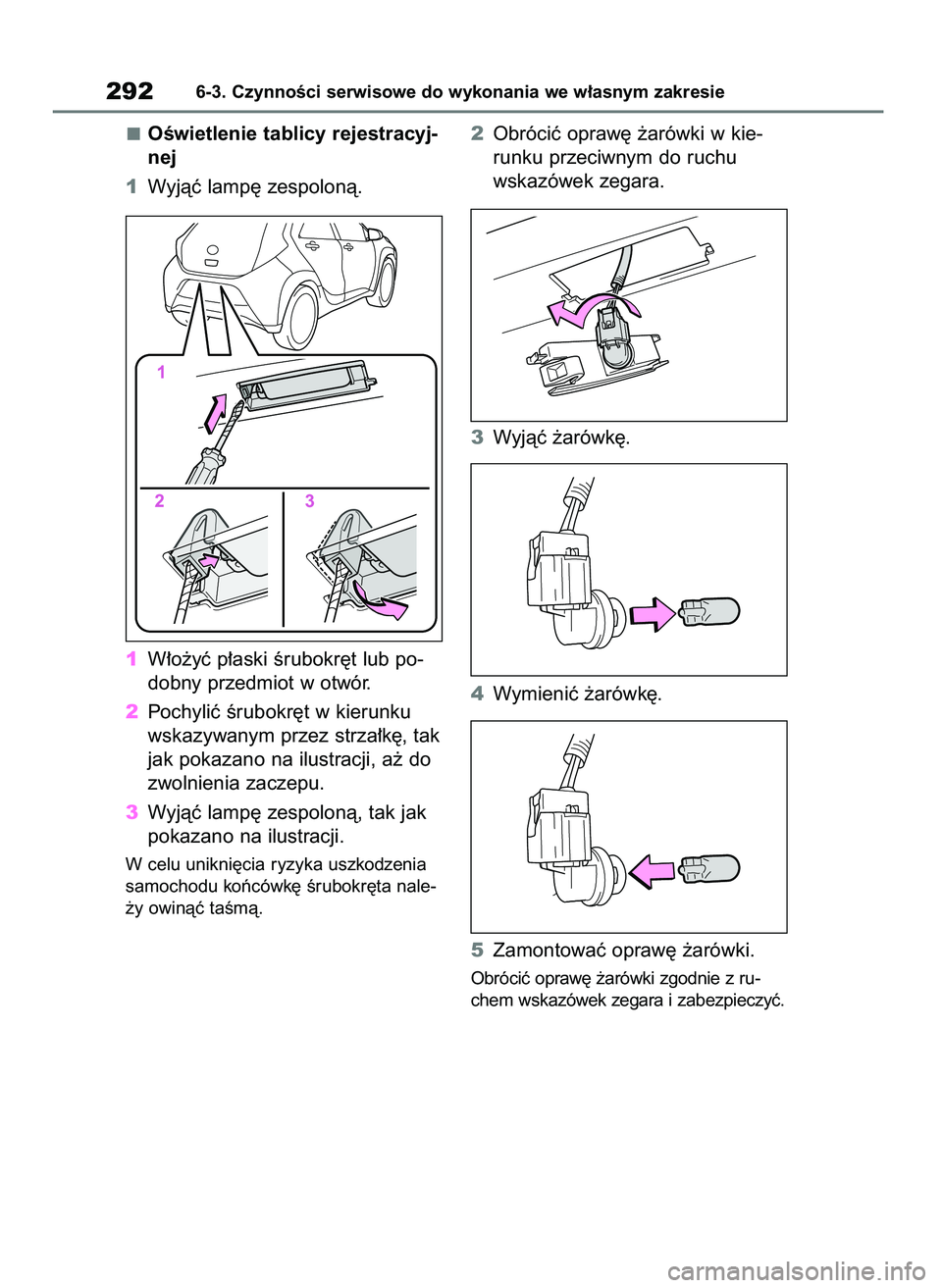 TOYOTA AYGO X 2022 Instrukcja obsługi (in Polish) OÊwietlenie tablicy rejestracyj-
nej
1Wyjàç lamp´ zespolonà.
1W∏o˝yç p∏aski Êrubokr´t lub po-
dobny przedmiot w otwór.
2Pochyliç Êrubokr´t w kierunku
wskazywanym przez strza∏k´, ta TOYOTA AYGO X 2022 Instrukcja obsługi (in Polish) OÊwietlenie tablicy rejestracyj-
nej
1Wyjàç lamp´ zespolonà.
1W∏o˝yç p∏aski Êrubokr´t lub po-
dobny przedmiot w otwór.
2Pochyliç Êrubokr´t w kierunku
wskazywanym przez strza∏k´, ta