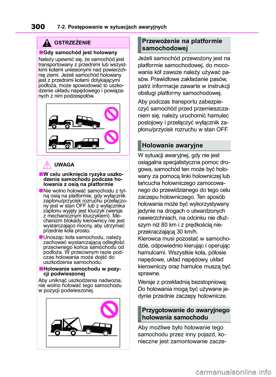 TOYOTA AYGO X 2022  Instrukcja obsługi (in Polish) Je˝eli samochód przewo˝ony jest na
platformie samochodowej, do moco-
wania kó∏ zawsze nale˝y u˝ywaç pa-
sów. Prawid∏owe zak∏adanie pasów,
patrz informacje zawar te w instrukcji
obs∏ug