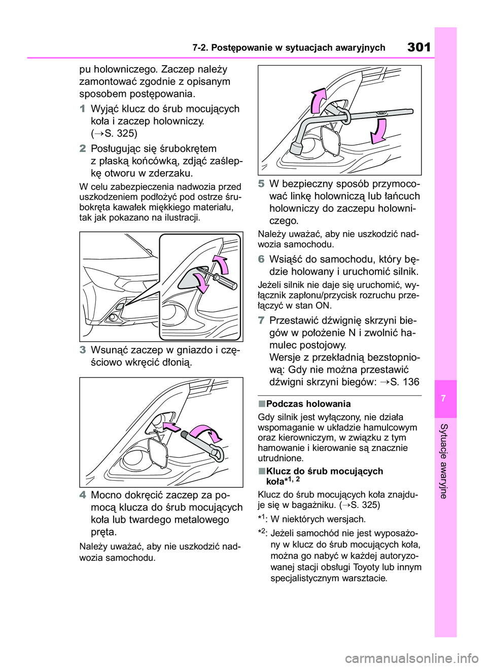 TOYOTA AYGO X 2022  Instrukcja obsługi (in Polish) pu holowniczego. Zaczep nale˝y
zamontowaç zgodnie z opisanym
sposobem post´powania.
1Wyjàç klucz do Êrub mocujàcych
ko∏a i zaczep holowniczy. 
(
S. 325)
2Pos∏ugujàc si´ Êrubokr´tem
z p