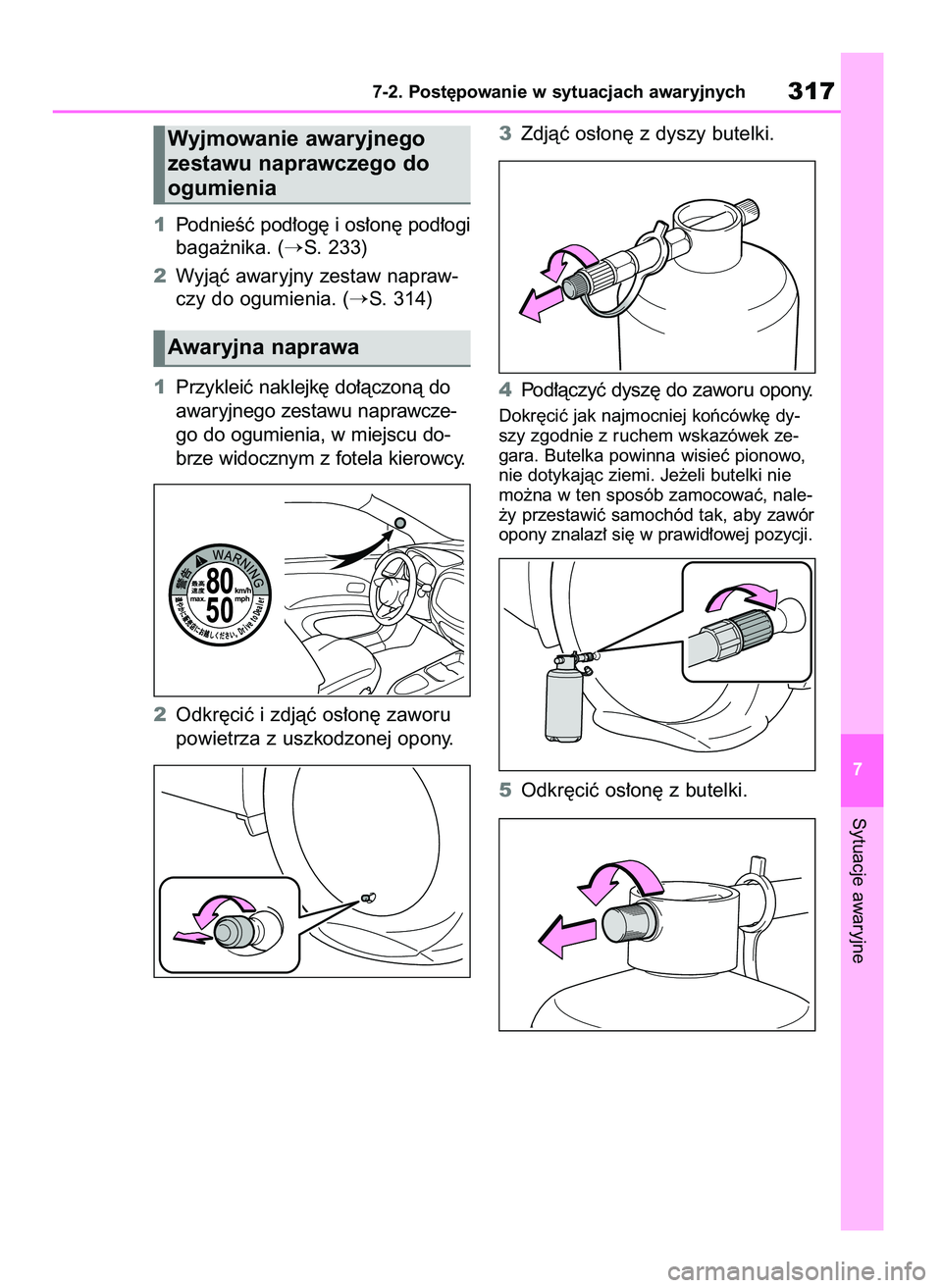 TOYOTA AYGO X 2022  Instrukcja obsługi (in Polish) 1PodnieÊç pod∏og´ i os∏on´ pod∏ogi
baga˝nika. (
S. 233)
2Wyjàç awaryjny zestaw napraw-
czy do ogumienia. (
S. 314)
1Przykleiç naklejk´ do∏àczonà do
awaryjnego zestawu naprawcze-
g