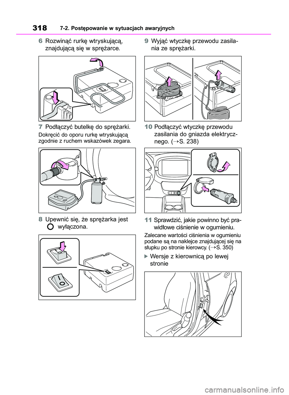 TOYOTA AYGO X 2022  Instrukcja obsługi (in Polish) 6Rozwinàç rurk´ wtryskujàcà,
znajdujàcà si´ w spr´˝arce.
7Pod∏àczyç butelk´ do spr´˝arki.
Dokr´ciç do oporu rurk´ wtryskujàcà
zgodnie z ruchem wskazówek zegara.
8Upewniç si´, 