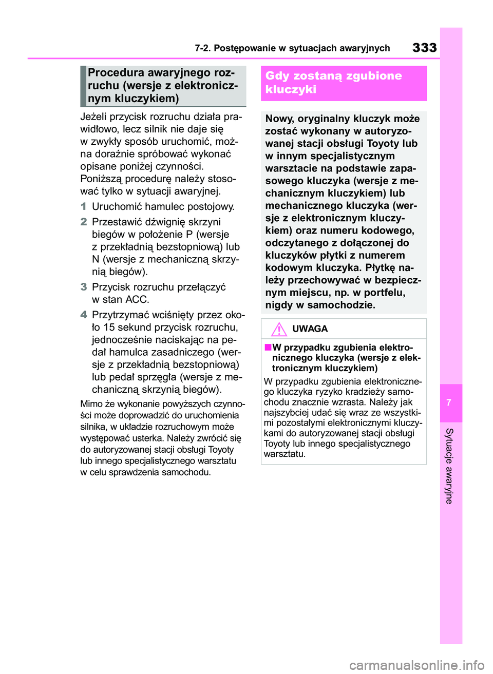 TOYOTA AYGO X 2022 Instrukcja obsługi (in Polish) Je˝eli przycisk rozruchu dzia∏a pra-
wid∏owo, lecz silnik nie daje si´
w zwyk∏y sposób uruchomiç, mo˝-
na doraênie spróbowaç wykonaç
opisane poni˝ej czynnoÊci.
Poni˝szà procedur´ n TOYOTA AYGO X 2022 Instrukcja obsługi (in Polish) Je˝eli przycisk rozruchu dzia∏a pra-
wid∏owo, lecz silnik nie daje si´
w zwyk∏y sposób uruchomiç, mo˝-
na doraênie spróbowaç wykonaç
opisane poni˝ej czynnoÊci.
Poni˝szà procedur´ n