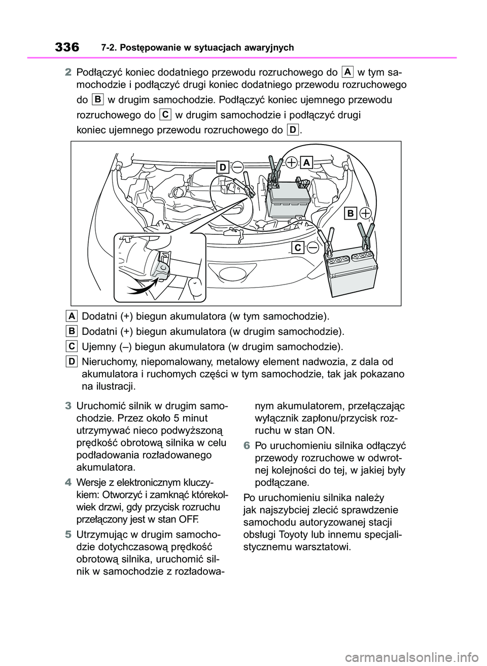 TOYOTA AYGO X 2022 Instrukcja obsługi (in Polish) 3Uruchomiç silnik w drugim samo-
chodzie. Przez oko∏o 5 minut
utrzymywaç nieco podwy˝szonà
pr´dkoÊç obrotowà silnika w celu
pod∏adowania roz∏adowanego
akumulatora.
4Wersje z elektroniczn TOYOTA AYGO X 2022 Instrukcja obsługi (in Polish) 3Uruchomiç silnik w drugim samo-
chodzie. Przez oko∏o 5 minut
utrzymywaç nieco podwy˝szonà
pr´dkoÊç obrotowà silnika w celu
pod∏adowania roz∏adowanego
akumulatora.
4Wersje z elektroniczn