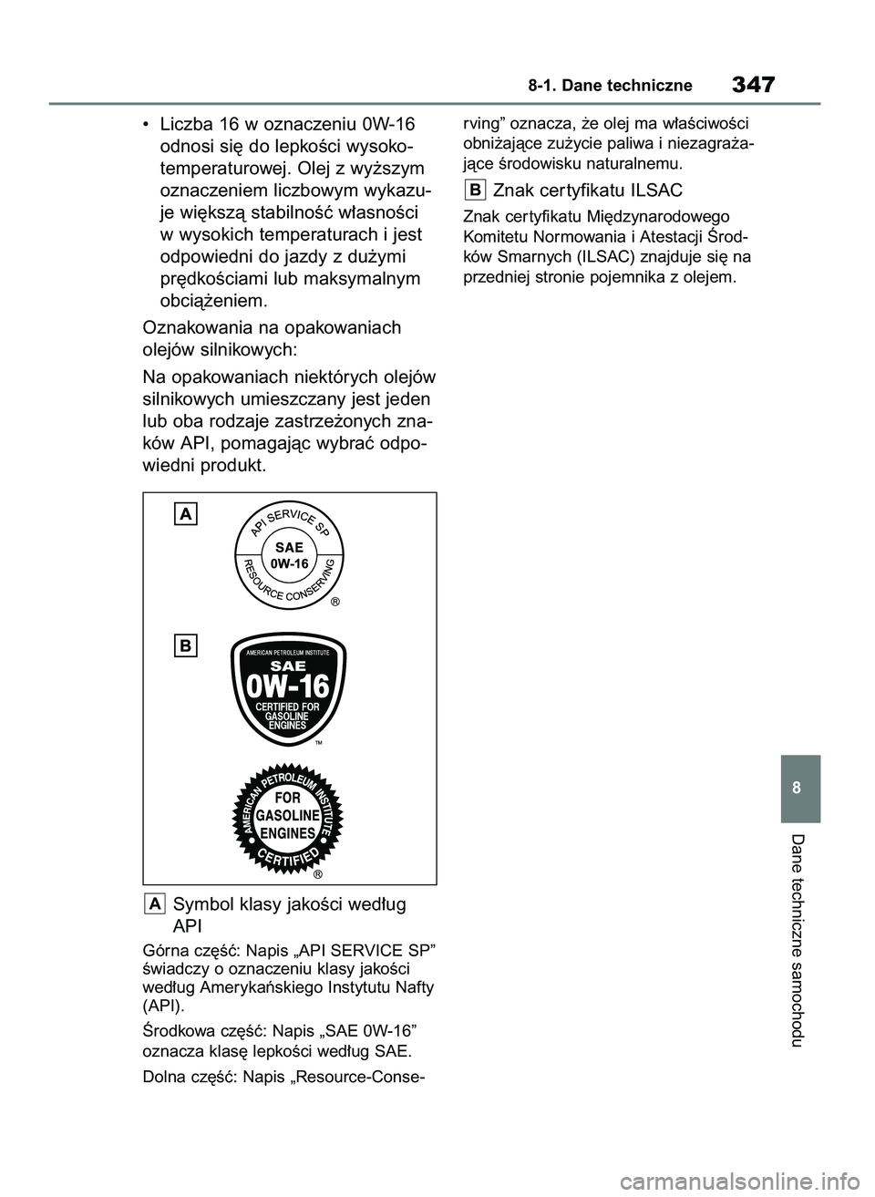 TOYOTA AYGO X 2022 Instrukcja obsługi (in Polish) • Liczba 16 w oznaczeniu 0W-16
odnosi si´ do lepkoÊci wysoko-
temperaturowej. Olej z wy˝szym
oznaczeniem liczbowym wykazu-
je wi´kszà stabilnoÊç w∏asnoÊci
w wysokich temperaturach i jest
TOYOTA AYGO X 2022 Instrukcja obsługi (in Polish) • Liczba 16 w oznaczeniu 0W-16
odnosi si´ do lepkoÊci wysoko-
temperaturowej. Olej z wy˝szym
oznaczeniem liczbowym wykazu-
je wi´kszà stabilnoÊç w∏asnoÊci
w wysokich temperaturach i jest