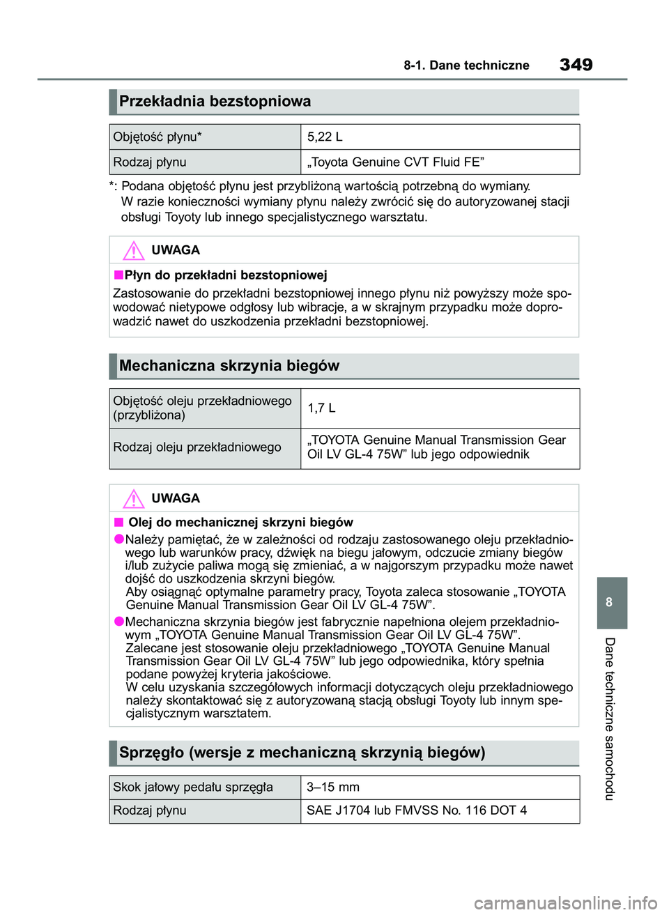 TOYOTA AYGO X 2022  Instrukcja obsługi (in Polish) *: Podana obj´toÊç p∏ynu jest przybli˝onà war toÊcià potrzebnà do wymiany.
W razie koniecznoÊci wymiany p∏ynu nale˝y zwróciç si´ do autoryzowanej stacji
obs∏ugi Toyoty lub innego sp