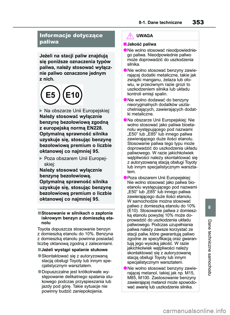 TOYOTA AYGO X 2022  Instrukcja obsługi (in Polish) Stosowanie w silnikach o zap∏onie
iskrowym benzyn z domieszkà eta-
nolu
Toyota dopuszcza stosowanie benzyn
z domieszkà etanolu do 10%. Benzyna
z domieszkà etanolu powinna posiadaç
liczb´ oktano