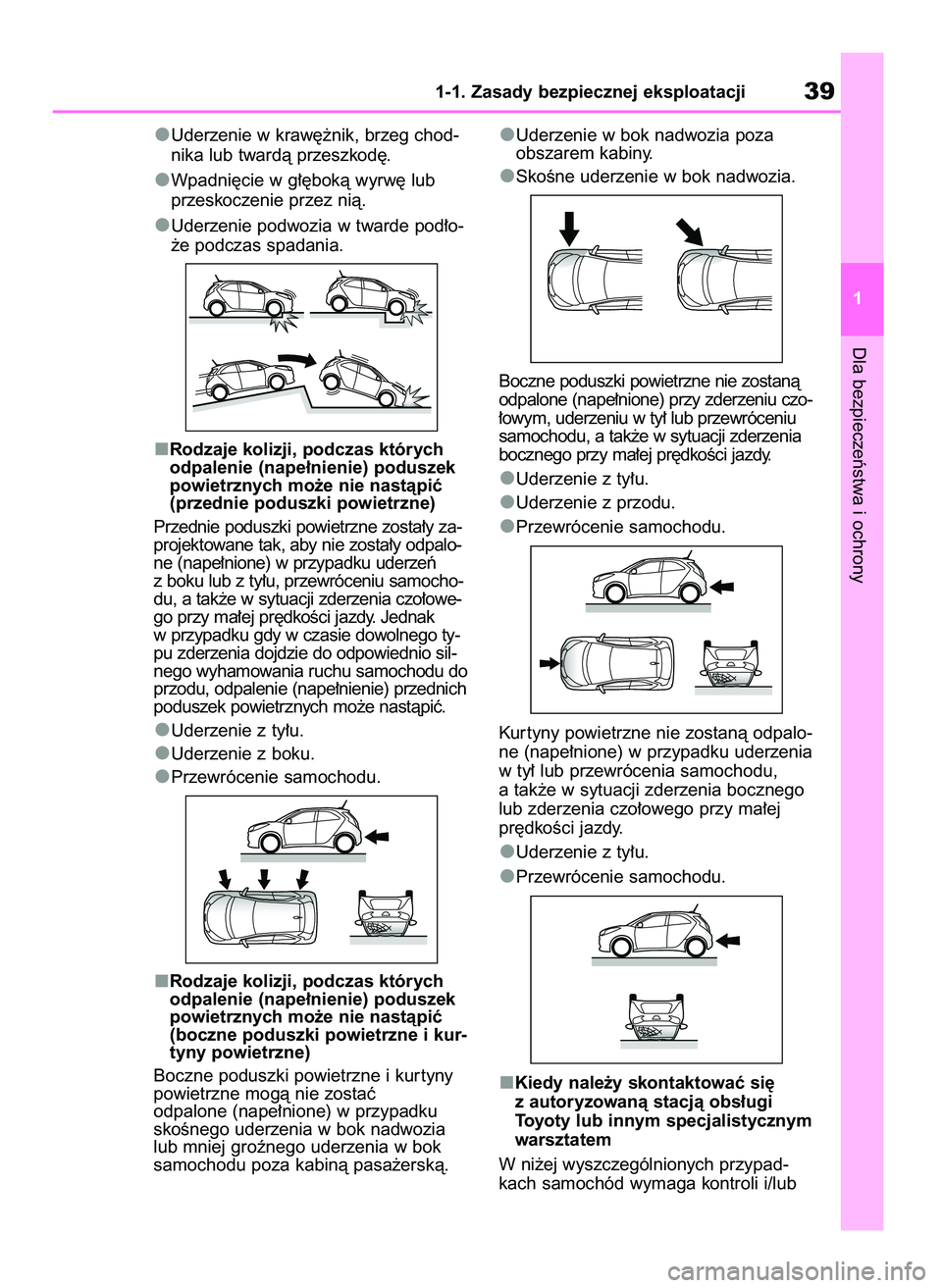 TOYOTA AYGO X 2022 Instrukcja obsługi (in Polish) Uderzenie w kraw´˝nik, brzeg chod-
nika lub twardà przeszkod´.
Wpadni´cie w g∏´bokà wyrw´ lub
przeskoczenie przez nià.
Uderzenie podwozia w twarde pod∏o-
˝e podczas spadania.
Rodzaje kol TOYOTA AYGO X 2022 Instrukcja obsługi (in Polish) Uderzenie w kraw´˝nik, brzeg chod-
nika lub twardà przeszkod´.
Wpadni´cie w g∏´bokà wyrw´ lub
przeskoczenie przez nià.
Uderzenie podwozia w twarde pod∏o-
˝e podczas spadania.
Rodzaje kol